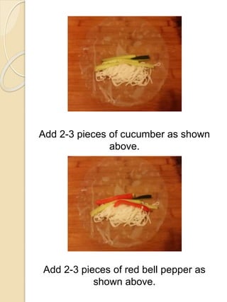 Add 2-3 pieces of cucumber as shown
above.
Add 2-3 pieces of red bell pepper as
shown above.
 