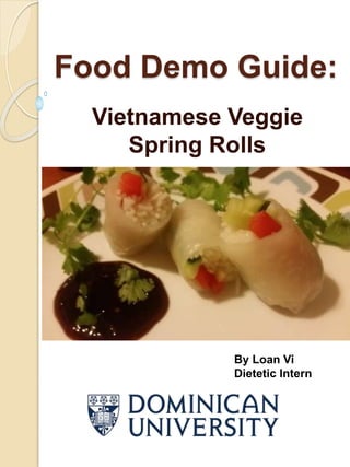 Food Demo Guide:
Vietnamese Veggie
Spring Rolls
By Loan Vi
Dietetic Intern
 