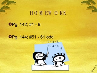 HOMEWORK Pg. 142; #1 - 9,  Pg. 144; #51 - 61 odd 