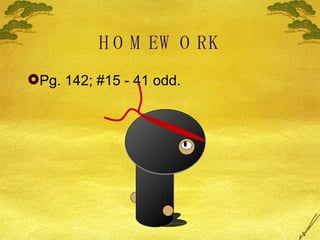 HOMEWORK Pg. 142; #15 - 41 odd. 