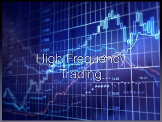 High Frequency 
Trading 
 