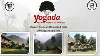 ogada
Shivpuri Rishikesh, Uttrakhand, India
www.yogadaindia.com
An Ashram Retreat in the Himalayas
y
 