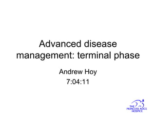 Advanced disease management: terminal phase Andrew Hoy 7:04:11 