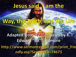 Jesus said, I am the Way, the Truth, and the Life