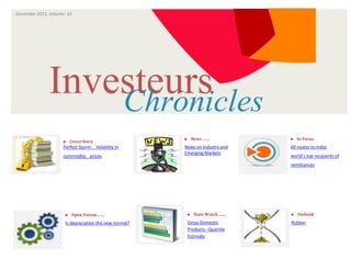 December 2011, Volume: 33
                                ISSUE



                      VOLUME




              Investeurs
                  Chronicles
                                                        News   ……              In Focus
                     Cover Story
                     Perfect Storm: Volatility in       News on Industry and     All routes to India:
                                                        Emerging Markets
                     commodity prices                                            world’s top recipients of
                                                                                 remittances




                      Open Forum…….                    Stats Watch .......   Outlook

                      Is depreciation the new normal?    Gross Domestic          Rubber
                                                         Products –Quartile
                                                         Estimate
 