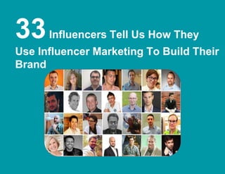 33Influencers Tell Us How They
Use Influencer Marketing To Build Their
Brand
 