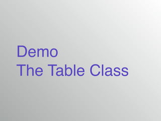 Demo!
The Table Class
 