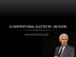 www.mingalo-blog.com
33 INSPIRATIONAL QUOTES BY JIM ROHN
 