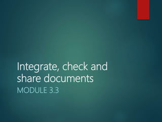 Integrate, check and
share documents
MODULE 3.3
 