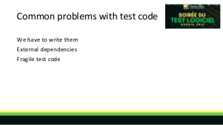 Common problems with test code
We have to write them
External dependencies
Fragile test code
 