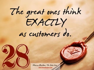 The great ones think
EXACTLY
as customers do.

28

Marcus Sheridan, The Sales Lion
www.thesaleslion.com

 
