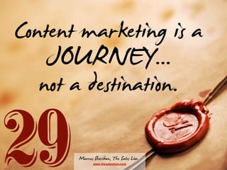 Content marketing is a
JOURNEY...
not a destination.

29

Marcus Sheridan, The Sales Lion
www.thesaleslion.com

 