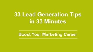 33 Lead Generation Tips
in 33 Minutes
Boost Your Marketing Career
 