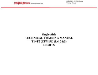 Single Aisle
TECHNICAL TRAINING MANUAL
T1+T2 (CFM 56) (Lvl 2&3)
LIGHTS
 