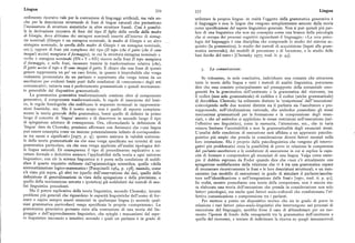 Lingua
334 335 Lingua
cedimento ricorsivo vale per la costruzione di linguaggi artificiali, ma vale an utilizzare la propria lingua; in realtà l'oggetto della grammatica generativa è
che per la descrizione strutturale di frasi di lingue naturali che permettono il linguaggio e non le lingue che vengono semplicemente assunte dalla teoria
l'incassatura di strutture sintattiche in altre strutture frasali, Cosi è possibi come specificazioni del sapere linguistico generale. Non si può quindi piu par
le la derivazione ricorsiva di frasi del tipo II figlio della sorella della madre lare di una linguistica che non sia concepita come una branca della psicologia
di Giorgio, dove abbiamo dei sintagmi nominali inseriti all'interno di sintag che si occupa dei processi cognitivi riguardanti il linguaggio: «La vera psico
mi nominali (Giorgio è un sintagma nominale, la madre di Giorgio è un altro logia del linguaggio è una disciplina che comprende lo studio del sistema ac
sintagma nominale, la sorella della madre di Giorgio è un sintagma nominale, quisito (la grammatica), lo studio dei metodi di acquisizione (legati alla gram
ecc.) ; oppure di frasi piu complesse del tipo (Il topo (che il gatto (cheil cane matica universale), dei modelli di percezione e di locuzione, e lo studio delle
insegui) uccise) mangiava il formaggio), in cui la struttura sintagma nominale + basi fisiche del tutto» [Chomsky rq77, trad. it. p. 43 ].
verbo + sintagma nominale (SN+V+ SN) ricorre nelle frasiIl topo mangiava
il formaggio, e nelle frasi, incassate tramite la trasformazione relativa (che),
Il gatto uccise il topo e Il cane inseguiil gatto. È chiaro che una frase di questo La comunicazione.
genere rappresenta un po' un caso limite, in quanto è improbabile che venga
realmente pronunziata da un parlante e soprattutto che venga intesa da un Se volessimo, in sede conclusiva, individuare una costante che attraversa
ascoltatore per evidenti limiti posti dalle condizioni di «esecuzione» degli atti tutte le teorie della lingua e tutti i metodi di analisi linguistica, potremmo
comunicativi ; tuttavia essa è perfettamente grammaticale e quindi teoricamen dire che essa consiste principalmente nel presupposto della sostanziale omo
te generabile dal dispositivo grammaticale. geneità fra la grammatica dell'emittente e la grammatica del ricevente, tra
La grammatica generativa trasformazionale contiene oltre al componente il codice (non solo grammaticale) di codifica e il codice (anche grammaticale)
generativo, il componente trasformazionale, le regole di inserzione del lessi di decodifica. Chomsky ha utilmente distinto la 'competenza' dall "esecuzione'
co, le regole fonologiche che codificano le sequenze terminali in rappresenta coinvolgendo nelle due nozioni distinte sia il parlante sia l'ascoltatore e pre
zioni fonetiche, ecc. Ma il nostro scopo non è quello di esporre compiuta supponendo, nell'idealizzazione razionale, che ambedue possiedano gli stessi
mente la teoria generale della grammatica, bensf quello di definire in primo meccanismi grammaticali per la formazione e la comprensione degli enun
luogo il concetto di 'lingua' assunto e di descrivere in secondo luogo il tipo ciati, e che ad ambedue si applichino le stesse restrizioni nell'esecuzione (nel
di spiegazione adottato di conseguenza. Ora, riformulando la definizione di l'effettivo uso linguistico ), come la memoria, l'attenzione, ecc., che in varia
'lingua' data da Chomsky, possiamo affermare con Antinucci che «una lingua misura limitano l'accettabilità e non la grammaticalità degli enunciati stessi.
può essere concepita come un insieme potenzialmente infinito di corrisponden L'analisi delle condizioni di esecuzione sarà affidata a un approccio psicolin
ze tra suoni e significati» [xg77, p. tl] ; questo assicura la validità universa guistico piu ampio che prenda in considerazione diversi fattori mentali nella
le della teoria grammaticale sia che essa venga specificata nei termini di una loro interazione. Ma è proprio dalla psicolinguistica che vengono gli interro
grammatica particolare, sia che essa venga applicata all'analisi tipologica del gativi piu problematici circa la possibilità di porre in relazione la competenza
le lingue naturali. Di conseguenza il tipo di procedimento esplicativo a ca del parlante-ascoltatore e le condizioni di esecuzione in cui si esplica la capa
rattere formale e deduttivo assicura l'applicabilità della teoria a ogni universo cità di formare e comprendere gli enunciati di una lingua. Valga come esem
linguistico; con ciò la scienza linguistica si è posta nella condizione di soddi pio il dubbio espresso da Fodor quando dice che «non c'è attualmente una
sfare il quarto requisito richiesto dall'epistemologia scientifica, quello <(della spiegazione soddisfacente della relazione che vi è tra una grammatica capace
sistematizzazione logico-matematica» [Pasquinelli tq64, p. x58], essendo, come di enumerare ricorsivamente le frasi e le loro descrizioni strutturali, e un mec
s'è visto piu sopra, gli altri tre (quello dell'osservazione dei dati, quello della canismo (un modello di esecuzione) in grado di simulare il parlante/ascolta
definizione di generalizzazioni in vista della spiegazione e della previsione, e tore nell'identificazione o nell'integrazione delle frasi» [xq7i, trad. it. p. 9I].
quello della teorizzazione astratta e ipotetica) già soddisfatti dai metodi di ana In realtà, mentre possediamo una teoria della competenza, non è ancora sta
lisi linguistica precedenti. ta elaboratauna teoria dell'esecuzione che prenda in considerazione non solo
Ma il potere esplicativo della teoria linguistica, secondo Chomsky, investe fattori psicologici, ma anche quei fattori socio-culturali che condizionano l'ef
problemi piu generali che riguardano le capacità linguistiche dell'uomo di for fettiva comunicazione e comprensione tra i parlanti.
mare e capire sempre nuovi enunciati in qualunque lingua (o secondo qual Per mettere a punto un dispositivo teorico che sia in grado di porre in
siasi grammatica particolare) venga specificata la propria «competenza». La relazione i vari fattori psico-socio-linguistici che intervengono nei processi di
grammatica generativa pertanto mira alla costruzione di una teoria del lin esecuzione dellinguaggio, sarebbe forse ilcaso di abbandonare per un mo
guaggio e dell'apprendimento linguistico, che spieghi i meccanismi del sape mento l'ipotesi di fondo della omogeneità tra la grammatica dell'emittente e
re linguistico inconscio e intuitivo secondo i quali un parlante è in grado di quella del ricevente, e tentare di indirizzare la ricerca su quegli innumerevoli
 
