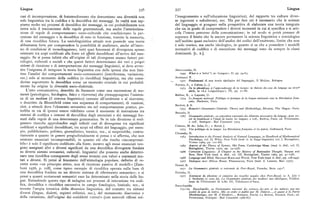 Lingua 336 337 Lingua
casi di incomprensione, di fraintendimento che denunziano una diversità non l'insegnamento e sull'educazione linguistica), del rapporto tra culture diver
solo linguistica tra la codifica e la decodifica dei messaggi. In realtà non sap se (egemoni e subalterne), ecc, Ma per fareciò è necessario che le scienze
piamo molto sui processi di decodifica dei messaggi, in cui probabilmente non del linguaggio si pongano nella prospettiva di elaborare una teoria integrata
entra solo il meccanismo delle regole grammaticali, ma anche l'interiorizza che sia in grado di comprendere i diversi momenti in cui si specifica e si arti
zione di regole di comportamento socio-culturale che condizionano la per cola l'intero percorso della comunicazione; in tal modo si potrà pensare di
cezione del messaggio e la decodifica di esso in funzione, tramite la memoria, superare il limite che fa ancora permanere la scienza linguistica e semiologica
di una ricodifica futura. La sociolinguistica attuale non possiede una teoria nell'ambito quasi esclusivo dell'analisi dei codici dell'emittente, limite che non
abbastanza forte per comprendere la possibilità di analizzare, anche all'inter è solo teorico, ma anche ideologico, in quanto si sa che a possedere i modelli
no di condizioni di monolinguismo, tutti quei fenomeni di divergenza spesso normativi di codifica e di esecuzione dei messaggi sono da sempre le classi
esistente tra scopi codificati alla fonte ed effetti decodificati all'arrivo del mes dominanti. [I.. R.].
saggio. Se si pensa infatti che all'origine di tali divergenze stanno fattori psi
cologici, culturali e sociali e che questi fattori determinano dei veri e propri
sistemi di ricezione e di interpretazione dei messaggi linguistici, si deve avver
tire l'esigenza di integrare la teoria linguistica con delle ipotesi che non limi Abercrombie, D.
tino l'analisi dei comportamenti socio-comunicativi (interferenza, variazione, rg4g Wh a ti s a 'tetter'7,in «Lingua», II, pp. 34-63.
ecc.) solo al momento della codifica (o ricodifica) linguistica, ma che consi Antinucci F.
derino soprattutto la decodifica come un momento cruciale in cui probabil t 977 Fondamenti di una teoria tipologica del linguaggio, II M u l i no, Bologna.
mente ha origine la diversità socio-dialettale.
Auroux, S., e Calvet, L.-J.
1973 De la phonétique à l'apprendissage de la lecture: la théorie des sons du langage au xvtne
L'atto comunicativo, descritto da Saussure come una successione di mo siècle, in sLa L i n guistique», IX, p p. 7 t - 8 8.
menti (psicologico, fisiologico, fisico e-viceversa) che presuppongono l'esisten Balibar, R., e Laporte, D.
za di un medium (il sistema linguistico) comune all'emittente e al ricevente, 1974 Le franpais national. Politique et pratique de la langue nationale sous la Révolution fran
o descritto da Bloomfield come una sequenza di comportamenti, di reazioni, paise,Hachette, Paris.
cioè, a stimoli dove l'elemento semantico sta nel comportamento pratico, po Bartlett, B. E.
tg73 Beauzee's Crammaire Générale: Theory and Methodology, Mouton, The Hague - Paris.
trebbe in via di ipotesi essere ridefinito come il momento di interazione tra
Beauzée, N.
sistemi di codifica e sistemi di decodifica degli enunciati e dei messaggi for r767 Gr a mmaire genéralc, ou exposition raisonnée des élements nécessaires du langage, pour ser
mati dalle regole di una determinata grammatica. Se in tale direzione si svol vir de fondement à l'étude de toutes les langues, z voli., Barbou, Paris; ed. Frommann,
gessero ricerche approfondite sugli infiniti casi di divergenza tra significati
2 voli., Stuttgart - Bad Cannstatt rg74.
codificati e significati decodificati, tra scopi ed effetti del linguaggio, per esem Certeau, M. de; Julia, D.; e Revel, J.
tg73 Une politique de la langue. La Révolution franpaise et les patois, Gallimard, Paris.
pio, pubblicitario, politico, giornalistico, tecnico, ecc., si scoprirebbe, contra Chomsky, N.
riamente a quanto in genere pregiudizialmente si pensa e si afferma, che non 1963 In t r oduction to the Formai Analysis of Natural Languages, in Handbooh of Mathematical
esistono enunciati incomprensibili, in quanto ciò che risulta «incomprensi Psychology, voi. Il, Wgey, New York (trad. it. in Saggi linguistici, voi. I, Boringhieri,
bile» è solo il significato codificato alla fonte, mentre agli stessi enunciati ven Torino tg6g, pp, sor-68).
tg63 As pects of the Theory of Syntax,Mit Press, Cambridge Mass. (trad. it. ibid., voi. Il,
gono assegnati altri e diversi significati da una decodifica divergente fondata Boringhieri, Torino tg7o, pp. 39-258I.
su diversi sistemi semantici, culturali, linguistici che possono anche determi s966 Ca rtesian Linguistics:A Ch apter in the History of Rationalist Thought, Harper and
nare una ricodifica conseguente degli stessi termini con valori e contenuti mu Row, New York (trad. it. ibid., voi. IH, Boringhieri, Torino sg69, pp. 4s-tz8).
tg68 La nguage and Mind,Harcourt Brace and World, New Yorl<(trad. it. ilnd., pp. tz8-z45).
tati e diversi. Si pensi al fenomeno dell'etimologia popolare, definito di re 1977 Dialogues avec Mitsou Ronat, Flammarion, Paris (trad. it. Laterza, Bari t977).
cente come «un principio attivo, non di ricezione passiva di modelli» [Zam Donzé, R,
boni rtJ76, p. ro8 ], come tipico esempio di ricodifica operata sulla base di 197 I La Gr a m maire générale et raisonnée de Port-Royal,Francke, Bern s g71
una decodifica fondata su un diverso sistema di riferimento semantico; e si Droixhe, D.
pensi a quanti mutamenti semantici esso ha determinato nella storia delle lin 1977 Sentiment du phonè me et omission des voyelles nasales chez Part-Royal, in A. J o ly e
J. Stefanini (a cura di), La Grammaire générale des modistes aux idéologues,Publica
gue. Estendendo questo tipo di indagine sui processi di interazione tra codi tions de l'Université de Lille III , Villeneuve-d'Ascq.
fica, decodifica e ricodifica successiva in campo fonologico, lessicale, ecc., si Encyclopédie
investe l'ampia tematica della dinamica linguistica, del contatto tra sistemi r73r-63 Enc yctopédie, ou Dictionnaire raisonné des sciences, des arts et des métiers, par une
diversi (lingue, dialetti, registri stilistici, ecc.), del mutamento diacronico e société de gens de lettres. Mis en ordre et publié par M. Di d erot..., et quant à la Partie
Mathematique, par M. d'éllembert...,Briasson, David, Le Breton, Durand, Paris ; ed.
della variazione, dell'origine dei cosiddetti «errori» (con notevoli riflessi sul Frommann, Stuttgart - Bad Cannstatt tg66-67 ).
 