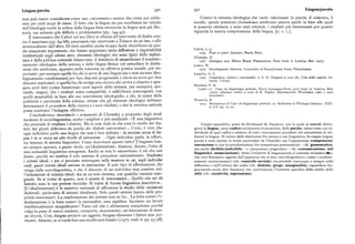 Lingua/parola 35o 35r Langua/parola
non può essere considerata come uno «strumento» neutro che viene poi utiliz Contro la retorica ideologica che vuole valorizzare la parola, il concreto, il
zato per certi scopi di classe. Il fatto che la lingua sia per eccellenza un veicolo sociale, queste posizioni chomskiane sembrano ancora quelle in base alle quali
dell'ideologia rende la critica della lingua fatta attraverso la lingua non già illu si possono ottenere, e sono stati ottenuti, i risultati piu interessanti per quanto
soria, ma soltanto piu difficile e problematica (pp. iglò-z!5). riguarda la nostra comprensione della lingua. [G. c. L.].
È interessante che Calvet nel suo libro si rifaccia all'intervento di Stalin con
tro il marrismo (pp. 64-68), associando tale intervento a Zdanov da un lato, e allo
strutturalismo dall'altro. Di fatto sarebbe anche troppo facile identificare in que
ste esasperate impazienze, che hanno acquistato tanta diffusione e rispettabilità
Calvet, L.-J.
intellettuale negli ultimi anni, elementi ideologici che sono tipici dello stalini
I975 Pour et contre Saussure, Payot, Paris.
smo e della politica culturale zdanovista: il desiderio di smascherare il condizio
Chomsky, N,
r977 Dialoguer avec Mitsou Ronat, Flammarion, Paris (trad. it. Laterza, Bari r977).
namento ideologico della scienza e della lingua finisce col cancellare le distin Labov, W.
zioni che sembrano, appunto nella concreta ed effettiva pratica sociale, piu im r972 Sociotinguistic Panerus, University of Pennsylvania Presa, Philadelphia.
portanti : per esempio quella fra chi si serve di una lingua (sia o non sia essa ideo Lepschy, G. C.
logicamente condizionata) per fare discorsi progressisti e chi se ne serve per fare 1979 Linguistica, scienza e razionalità, in A. G. Gargani (a cura di), Crisi della ragione,Ei
discorsi reazionari; o quella fra chi svolge una ricerca che arriva a chiarire e spie
naudi, Torino.
gare certi fatti (come funzionano certi aspetti della sintassi, per esempio), spe
Saussure, F. de
[r9o6-rrj Cours de linguistique générale, Payot, Lausanne-Paris r9t6 (trad. it. Laterza, Bari
rando, magari, che i risultati siano compatibili, o addirittura convergenti, con 197z) ; edizione critica a cura di R. E ngler, Harrassowitz, Wiesbaden r967 e anni
quelli auspicabili in base alle sue convinzioni ideologiche, e chi, in nome della successivi.
politicità o partiticità della scienza, ritiene che gli interessi ideologici debbano
Terracini, B.
determinare il procedere della ricerca e i suoi risultati, o che la retorica radicale
r919 R ecensione alCours de linguistiquc générale,in «Bollettino di Filologia Classica», XXV,
n. 7-8, PP. 73-79.
possa sostituire l'indagine effettiva.
Concluderemo ricordando i commenti di Chomsky a proposito degli studi
moderni di sociolinguistica, anche i migliori e piu smaliziati : «E una linguistica
che pretende di studiare i dialetti. Ma io non vedo in che cosa lo studio dei dia Coppia oppositiva, posta da Ferdinand de Saussure, con la quale si intende distin
letti dei ghetti differisca da quello dei dialetti universitari... Certo, è vero che guere la lingua, come codice socialmente riconosciuto, dalla parola, intesa come uso in
ogni individuo parla una lingua che non è ben definita — /a nozione stessa di lin dividuale di quel codice e assieme di tutti i meccanismi psicofisici che permettono di uti
gua è in se stessa un alto livello di astrazione —. Ogni individuo parla, in effetti,
lizzare la lingua. Al centro delle distinzioni fra norma e uso linguistico, la coppia lingua /
un insieme di sistemi linguistici. Come descrivere questo fatto? I linguisti han
parola è stata ripresa in modo particolare da Chomsky con l'opposizione competenza/
no sempre operato, a giusto titolo, un'id ealizzazione : diamoci, dicono, l'idea di esecuzione (e con la sottodistinzione fra competenza grammaticale — cfr. grammatica,
una comunità linguistica omogenea. Anche se non lo ammettono, è ciò che essi
ma anche dicibile/indicibile — e competenza pragmatica — cfr. comunicazione, atti
linguistici, enunciazione). Sotto l'etichetta di lingua/parola si possono ricondurreen
fanno, perché mi sembra il solo sistema di procedere razionalmente. Studiamo che certi fenomeni, oggetto dell'approccio che si dice «sociolinguistico», come i condizio
i sistemi ideali, e poi ci possiamo interrogare sulla maniera in cui, negli individui namenti socioeconomici (cfr. controllo sociale) riscontrabili comunque e sempre nella
reali, questi sistemi ideali entrano in interazione. Il solo tipo di affermazione che diffusione e nell'utilizzo dei codici (cfr. dialetto, gergo, marginalità) ; riguardano lin
venga dalla sociolinguistica, è che il discorso di un individuo non consiste nel gua/parola anche altri fenomeni che costituiscono l'interesse specifico dello studio dello
l'interazione di sistemi ideali, ma in un solo sistema, con qualche variante mar stile (cfr. creatività, espressione).
ginale, Se si tratta di questo, non è niente di interessante... Quello che mi dà
fastidio sono le sue pretese teoriche. Si tratta di buona linguistica descrittiva...
[L'idealizzazione] è la maniera razionale di affrontare lo studio delle variazioni
dialettali: parlavamo di sistemi idealizzati. Solo questi sistemi hanno delle pro
prietà interessanti. La combinazione dei sistemi non ne ha... La lotta contro l'i
dealizzazione è la lotta contro la razionalità; essa significa : facciamo un lavoro
intellettualmente insignificante! Tutto ciò che è abbastanza complicato perché
valga la pena di essere studiato, comporta, sicuramente, un'interazione di siste
mi diversi. Cosi, bisognaastrarre un oggetto, bisognaeliminare i fattori non per
tinenti. Almeno, se si vuole fare uno studio non banale» [iq77, trad. it. pp. 53-58].
 