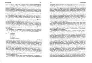 Linguaggio 35g 359 Linguaggio
astratto è realizzato. Nello studio degli esseri umani, l'indagine sperimentale di determinato, comune alla specie, con variazioni che sul principio si possono igno
retta è in genere impossibile a causa dell'etica della sperimentazione, o sempli-, rare. Esso passa attraverso una sequenza di stati sinché raggiunge uno stato matu
cemente a causa dell'arco di tempo di cui si può disporre per uno studio che sia ro finale, che è soggetto a mutamenti soltanto marginali. Questo «stato stabile», a
realizzabile, È importante rendersi conto che non vi è qui alcuna questione di quanto sembra, viene raggiunto in uno stadio relativamente precoce della vita. Ma
principio, e nemmeno alcun problema filosofico, conseguente le concrete limita anche se l'organo della vista, a questo punto, presenta una struttura nel comples
zioni sperimentali, che sia tipico unicamente di questo tipo di indagine. Proble so definita, si può ancora « imparare a vedere» in nuovi modi durante tutta la vita,
mi simili si porrebbero se si cercasse di studiare una macchina inorganica che per esempio, applicando la conoscenza acquisita piu avanti nella vita, o venendo
per qualcheragione non fosse possibilesmontare. a contatto con nuove forme di rappresentazione visiva nelle arti. Si potrebbe ri
Si può parlare dello studio astratto delle capacità intellettive umane e del cordare il filosofo platonico inglese del xvrr secolo, Ralph Cudworth, secondo il
loro funzionamento come dello studio della mente, senza per questo implicare quale un abile ed esperto pittore può osservare in un dipinto molte eleganze e fi
che vi sia una res cogitans in quanto «sostanza seconda» separata dal corpo. Si nezze artistiche, e trarre grande piacere da diversi tocchi e ombre, laddove un
può inoltre cercare di indagare sulle basi fisiche della mente per quanto cio è occhio comune non distingue proprio nulla; cosi, un cultore della musica che
possibile. ascolti un'eccellente composizione a piu parti suonata da un insieme di musici
Come si può procedere nello studio delle proprietà del linguaggio? Per chia sti provetti, trae grande piacere da molti motivi e tocchi armonici ai quali un
rire il problema, si potrebbe pensare al piu semplice compito di studiare la strut orecchio volgare è del tutto insensibile.
tura fisica del corpo. Un metodo razionale consisterebbe nel selezionare qualche La psicologia razionale classica presumeva che fosse la mente, non l'occhio
sistema fisicodel corpo relativamente autonomo — un organo — e cercare di de fisico, ad essere responsabile di queste operazioni piu sottili. Oggi, pochi neghe
terminarne la natura. Ripetuta questa operazione per un certo numero di casi, rebbero che vi è un qualche tipo di mutamento fisico alla base della capacità
si potrebbe accedere a un livello piu alto di analisi e domandarsi come intera dell'abile ed esperto pittore di percepire gran parte di ciò che sfugge all'occhio
giscano gli organi, come crescano e si sviluppino, come funzionino nella vita di comune, ma è ragionevole concepire queste operazioni come fondate sull'inte
un organismo. razione tra l'organo della vista — l'occhio e la corteccia visiva — e altre compo
Si considerino i tipi di domande che ci si potrebbe porre su un organo del nenti del sistema cognitivo globale.
corpo, per esempio l'occhio, o, piu in generale il sistema visivo concepito come Negli ultimi anni si è lavorato sulla natura e la crescita dell'organo della vi
un organo. Si potrebbe organizzare l'indagine secondo le seguenti linee: sta in un modo interessante e ricco di indicazioni anche per lo studio di struttu
re cognitive come il linguaggio. In una recente esposizione sommaria, Grobstein
(i ) A) funzione e Liang Chow definiscono questi risultati nei termini di ciò che essi chiamano
B) struttura
«principio del potenziale ristretto»: «Con ciò intendiamo sottolineare che il si
c) base fisica
stema nervoso in sviluppo non è una tabula rasa, libera di rifiettere qualunque
D) sviluppo cosa detti l'esperienza individuale. Lo sviluppo del sistema nervoso è piuttosto
E) sviluppo evolutivo.
un processo strettamente determinato da un programma genetico. In certi mo
Ci si potrebbe allora domandare (A) che cosa fa il sistema visivo, qual è il suo menti il programma genetico permette una gamma di realizzazioni possibili, e
scopo nella vita umana. Si cerca inoltre di determinare (a) i principi secondo i l'esperienza individuale agisce soltanto in modo da specificare il risultato che
qualiesso è organizzato e opera. Data una certacaratterizzazione dellastruttura sortiràda questa gamma» [x975, p. 356]. Per esempio, un singolo neurone pos
del sistema visivo a questo livello astratto, si potrebbe cercare di stabilire (c) i siede una determinataspecificità d'orientamento ; ciascun neurone segue una
meccanismi fisici che rispondono alle condizioni di (a), chiedendosi in qual mo linea entro un orientamento particolare. E vi è una certa gamma di specificità
do i principi strutturali e gli elementi postulati siano di fatto realizzati nel siste d'orientamenti possibili geneticamente determinati per ogni singolo neurone
ma fisico del cervello. Si vuoi sapere (D) in qual modo il sistema giunga ad assu entro la quale l'effettiva specificità d'orientamento viene realizzata tramite l'e
mere la sua forma matura e sotto quali condizioni, in qual modo la natura e sperienza. Analogamente, le proprietà generali della visione binoculare sono
l'alimentazione interagiscano nella crescita dell'organo — domanda che puo es geneticamente determinate, ma il controllo preciso della coppia di input pro
sere posta al livello astratto dello studio della mente o in rapporto allo studio veniente dai due occhi è fissato sulla base dell'esperienza visiva.
fisico del cervello. E infine si potrebbe cercare di scoprire come gli aspetti ge Gli studi sul sistema visivo dei mammiferi hanno reso possibile un certo
neticamente determinati dell'organo, stabiliti in (o), siano giunti ad essere, per progresso nella determinazione dei principi strutturali generali di organizza
la specie, quelli che sono. zione (ra), della loro base fisica (ic), e nell'individuazione delle proprietà ge
Procedendo sulla base di queste domande f ondamentali in rapporto al si neticamente determinate dello stato iniziale che stabiliscono la gamma entro la
stema visivo, si nota che l'organismo nasce in uno stato iniziale, geneticamente quale l'esperienza può fissare una realizzazione particolare (ro). Un compito ul
 