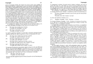 Linguaggio 86z 363 Linguaggio
gazione funzionale del fatto che l'inglese ha proprio quella regola specifica di
La spiegazione è evidente. La parola raced in inglese è ambigua: può essere il
soppressione del that. A questo punto si pone una domanda importante. Il fatto passato del verbo racc, come nella (io ), oppure la forma participale che signi
che la regola di cancellazione del that debba essere limitata alla posizione post . -
fica 'che viene fatto correre', come nella (cl). La parola taken non presenta que
verbale consegue forse da un principio grammaticale geneticamente determi sta ambiguità; perciò la (8') viene interpretata in modo non ambiguo come una
nato Se la risposta è positiva, la spiegazione funzionale è rilevante soltanto al variante della (8), cosi come la (7') viene intesa come una variante della (p).
livello evolutivo; le lingue umane devonoavere questa limitazione alla regola, Se si sottopone a parlanti inglesi la frase (q') essi applicheranno in genere
in virtu di una proprietà di specie. In caso di risposta negativa, ossia se si pensa la strategia percettiva (6),venendo a considerare la frase cosi strutturata (r i) :
che la regola dell'inglese venga appresa, e non sia determinata da principi ge (ii ) The horse (Sintagma Nominale) raced (Verbo) past the barn (Predi
nerali della lingua geneticamente programmati, si può sempre tenere per valida cato) is brown
la spiegazione funzionale, ma in questo caso si avrà a che fare con l'evoluzione 'Il cavallo corse oltre il fienile è un baio'.
dell'inglese; si dirà allora che l'inglese si è sviluppato in modo tale da confor
marsi a questo principio. A chi apprende la lingua si dovrà d ame però prova La frase avrà quindi la struttura (rx'):
specifica, come in (z)-(g), perché possa imparare che l'inglese ha sviluppato que (ir' ) Sintagma Nominale — Verbo — Predicato — is brown.
sta regola ottimale. Si noti che in entrambi i casi la spiegazione funzionale si
applica al livello evolutivo, o all'evoluzione dell'organismo o a quella della lin La struttura Sintagma Nominale - Verbo — Predicato è la struttura di una frase,
gua. Un'osservazione simile è stata fatta discutendo il sistema visivo. la (io). Ma non vi è dunque alcuna interpretazione per is brorcn, e la frase, cosi
Si consideri,per contrasto, ilcaso seguente, dovuto anch'esso a Bever. C'è analizzata, non è correttamente formulata.
una regola dell'inglese che opera in frasi come la (p), formando la (7') : Le regole della grammatica inglese assegnano una struttura e un significato
perfettamente espliciti e corretti alla (g'), in quanto frase correttamente formu
(7) The horse that is in the barn is brown lata; vale a dire, la associano alla (g) proprio come la (8') è associata alla (8) e
'Il cavallo che è nel fienile è un baio' la (p') alla (y). Ma il parlante inglese cui si sottoponga la (q'), non riuscirà in
(7') T he h o rse in the barn is brown genere ad applicare la sua conoscenza, fuorviato com'è dalla strategia percettiva
'Il cavallo nel fienile è un baio'. (6). In genere, questa strategia funziona con efFicacia, ma in questo caso no, a
causa dell'ambiguità della parola raced.
La regola in questione sopprime le parole that is, lasciando immutato il senso. Si noti che il parlante possiede in effetti la conoscenza che la (q') è corret
Applicata alle frasi (8) e (q), la regola dà le forme corrispondenti (8') e (q') : tamente formulata e significa la stessa cosa della (q). Infatti, se (q') viene sotto
(8) The horse that is taken from the barn is brown posta a un parlante inglese in un contesto come quello dato sopra, di seguito
'Il cavallo che è preso dal fienile è un baio' alla (p) e alla (8), in genere egli non avrà alcuna difFicoltà a comprenderla in
(8') T he h o rse taken from the barn is brown
quanto correttamente formulata. Il cambiamento di contesto non gli insegna
'Il cavallo preso dal fienile è un baio' niente di nuovo; piuttosto, esso prevale sull'effetto della strategia percettiva.
L'effetto del contesto è quello di far emergere la conoscenza latente, un po'
(q) The horse that is raced past the barn is brown come accade quando si fornisce a qualcuno carta e matita cosi da permettergli
'Il cavallo che è fatto correre oltre il fienile è un baio' di faruso della conoscenza latente necessaria a risolvere un complesso calcolo
(q') T he h o rse raced past the barn is brown aritmetico.
'Il cavallo fatto correre oltre il fienile è un baio'. Nel caso appena discusso, le regole della grammatica inglese non garanti
scono che la strategia percettiva funzioni; nel caso (il') essa verrà meno. C'è
Si supponga di sottoporre a un parlante inglese le frasi (p'), (8'), (q'). Di fronte una spiegazione funzionale possibile per la normale percezione errata, ma nessu
alla (7'), non avrà alcuna difficoltà a riconoscere che si tratta di una variante fa na spiegazione per le regole di grammatica. Il caso in questione è quindi fonda
coltativa della (p). Ma un parlante inglese cui si sottoponga la (q') riterrà in ge mentalmente diverso dal caso della regola della soppressione di that (cfr. le fra
nere che non si tratti di una frase inglese formulata in modo appropriato. Pen si (z)-(g)). Nel caso della (g), le regole della grammatica inglese, di cui l'utente si
serà piuttostoche la (q') inizi con la frase correttamente formulata è impadronito, non assegnano alcuna struttura alla frase. Nel caso della (q'), es
(io ) The horse raced past the barn se assegnano invece una struttura, ma il parlante deve usare la conoscenza che
'II cavallo corse oltre il fienile' già possiedeper superare una percezione erratainiziale.
allaquale sono stateaggiunte leparoleisbrow n,formando cosi una frasenon gram Non è sempre facile decidere se un particolare fenomeno rientra in una stra
maticale. tegia percettiva o in una regola di grammatica. Alle domande che si pongono
 