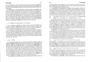 Linguaggio 368 369 Linguaggio
no essere determinate in base a sistemi di regole provvisti di una certa efficacia sky [t957 ; r965], e in particolare una variante di tale teoria, definita « teoria stan
e profondità, che operano su strutture formali indipendentemente motivate, esi dard ampliata» (extended standard theory:EsT). [Per una recente discussione di
stono prove che confermano che tali proprietà sono rappresentate al livello della essa, cfr. JackendoR' r9pz; Chomsky r9pg].
forma logica. La grammatica trasformazionale presuppone che gli oggetti sintattici che
È certamente vero che la conoscenza della lingua implica una qualche rap fanno da mediatori nel rapporto suono-significato siano derivazioni sintattiche.
presentazione delle espressioni linguistiche connesse alla funzione di queste nel Una derivazione sintattica è una sequenza di oggetti astratti definiti « indicatori
l'inferenza, nell'uso appropriato, nel potenziale per eseguire atti linguistici, e sintagmatici».Un indicatore sintagmatico può essere concepito come una frase
cosi via. Quali in particolare fra gli elementi di questa rappresentazione siano tra parentesi in cui le parentesi sono etichettate per indicare la categoria sintat
determinati rigorosamente dalla grammatica frasale, rientrando in tal modo nel tica dell'espressione all'interno di esse. Pertanto, gli indicatori sintagmatici del
la forma logica, come definita sopra, è un problema che rimane in gran parte
le frasi (z) e (3), omettendo molti particolari, sono rispettivamente (z') e (3').
aperto. Si è fatto un lavoro vasto e spesso illuminante riguardo agli elementi che (z') [+[sii Maria] [sv[v crede] [. che [sz Giovanni] [sv sia intelligente]]]]
devono trovar posto nelle rappresentazioni semantiche. La teoria sistematica (3 ) [r [sm[r, che [s Giovanni] [sv è intelligente]]] [sv è ovvio]].
della rappresentazione semantica e della forma logica rimane, tuttavia, insoddi
sfacente, e le questioni fondamentali non hanno ancora risposta. Queste rappresentazioni si intendono come segue. Nella (z'), la sequenza di
parole Maria credeche Giovanni sia intelligente è parentesizzata con [F...] per in
dicare che si tratta di un sintagma della categoria F (Frase). Il sintagma Maria
g.z.3. Relazionitraforma foneticae forma logica. è parentesizzato con [s...], per indicare che si tratta di un SN (Sintagma No
minale). L'espressione crede che Giovanni sia intelligente è parentesizzata con
Non vi è bisogno di attendere lo sviluppo di teorie sistematiche della forma [sv...], come anche il sintagma sia intelligente. Ciascuno di questi sintagmi è un
fonetica e della forma logica per esplorarne le relazioni reciproche. Infatti, que SV (Sintagma Verbale). E cosi via. L'espressione credeche Giovanni non è inse
ste nozioni possono esse stesse venir chiarite per certi aspetti fondamentali tra rita in una coppia di parentesi corrispondenti e ciò indica che non è un sintagma.
mite uno studio dei sistemi di regole che le pongono in relazione. Un'interpretazione simile vale per la (3').
La relazione tra forma fonetica e forma logica è mediata dalla struttura sin Gli esempi (z') e (3') sono insolitamente semplici, nel senso che l'indicatore
tattica.La grammatica genera oggettisintattici astrattie assegna a ciascuno di sintagmatico dato costituisce l'intera derivazione sintattica (ciò non è del tutto
essi una forma e un significato. Si hanno cosi tre sistemi di regole da considerare : vero, come dimostrerebbe un'analisi piu accurata, ma si avvicina alla verità).
r) regole di sintassi che generano gli oggetti sintattici astratti; z ) regole che pon In tutti i casi, tranne in quelli piu semplici, la derivazione sintattica consisterà in
gono gli oggetti sintattici in relazione con la rappresentazione fonetica; 3 ) regole
una sequenza di indicatori sintagmatici, ciascuno dei quali convertito nel suc
che pongono in relazione gli oggetti sintattici con la forma logica. Essi verranno cessivo dauna regola della grammatica. Siconsideri per esempio lafrase L'uomo
esaminati uno alla volta. che tu voleviincontrare è qui, che si può rappresentare con l'indicatore sintagma
tico (i5) (ancora una volta, omettendo i particolari ) :
g.z.3.r. Sintassi. (tg) [[sri L'uomo [z che tu volevi incontrare t]] [sv è qui]].
Il componente sintattico di una grammatica generativa genera un insieme Evidentemente, si comprende la frase incassata che tu volevi incontrare in rap
infinito di oggetti sintattici astratti che sono associati al suono, da una parte, e al porto all'analoga tu volevi incontrare l'uomo, Si potrebbe dire grosso modo che
significato, dall'altra. Da parecchi decenni, si è condotta un'indagine approfon
l'elemento linguistico che, il quale in questo costrutto sta al posto di l'uomo,è
dita sulla natura delle regole sintattiche, e si sono proposte diverse teorie, che inteso essere l'oggetto diretto grammaticale diincontrare. Si potrebbe esprimere
diAeriscono sotto molti aspetti. Dato che è impossibile esaminare in questa sede ciò assegnando alla frase rappresentata nella (rg) la struttura sottostante (t6) :
le varie teorie o analizzare i dati che potrebbero far propendere per una teoria (r6) [[s L'uomo [z tu volevi incontrare che]] [sv è qui]].
piuttosto che per un'altra, sarà qui delineata soltanto una di queste teorie, che
per il momento sembra a chi scrive una delle piu plausibili: andrà però sottoli Nella (r6) la frase incassata presenta esattamente la struttura che si assegnereb
neato al tempo stesso che tra i ricercatori attivi in questo campo non vi è affatto be a tu volevi incontrare l'uomo, con che al posto di l'uomo. Si può presumere
un consenso unanime su tali questioni. Una trattazione breve e semplificata co che strutture sottostanti come quelle nella (s6) esprimano direttamente le rela
me questa può al massimo dare un'idea dei tipi di problemi che si pongono e del zioni grammaticali che sono necessarie alla comprensione delle frasi, ossia, re
grado di complessità e astrattezza che sembra plausibile postulare. lazioni grammaticali come oggetto diretto, soggetto, ecc.
Si prenda qui la teoria della grammatica trasformazionale nel senso di Chom Per derivare la (i g) dalla (z6) si applica una regola molto generale di traspo
 