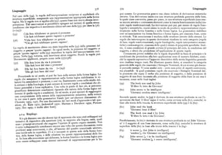 378 379 Linguaggio
Linguaggio
Nel caso della (54), la regola dell'interpretazione reciproca si applichera alla
gue umane. La grammatica genera una classe infinita di derivazioni sintattiche
struttura superficiale, assegnando una rappresenta ' pp p
astratte. Una derivazione inizia con una struttura profonda generata dalla base,
lo ica. Ma la regola non si applica alla (53) ; questa frase non riceve alcuna inter
la quale viene convertita, passo per passo, in una struttura superficiale (essa stes
pretazione. Tali osservazioni si potrebbero spieg
sa ancora astratta e contenente elementi come la traccia foneticamente nulla) tra
condizione che impediva il movimento clitico nel caso della (55), per dare la (56)
mite regole trasformazionali. La derivazione può poi, per mezzo di regole fono
logiche esemantiche, essere estesa in modo da produrre rappresentazioni rispet
tivamente nella forma fonetica e nella forma logica. La grammatica stabilisce
(55) Cela fera téléphoner ce garcon à pronome cosi un'associazione tra forma fonetica e forma logica, per ciascuna frase, come
'Ciò faràtelefonare questo ragazzo a pronome' si richiede. Tale associazione è mediata dalle strutture astratte della sintassi. Le
(5 )( 6) ~Cela leurfera téléphoner ce garqon regole che intervengono in queste derivazioni ricadono in varie categorie (regole
I
'~Ciò glifarà telefonare questo ragazzo . di base, regole trasformazionali, regole fonologiche, regole interpretative seman
La re ola di movimento clitico era stata impedita nella ( 55) p) dalla resenza del tiche)e sottocategorie,ciascuna dellequali èdotatadiproprietà specifiche. Inol
a rego a i mo vi
so etto ce gabon'quest o ragazzo. In ugual modo, pl do la re senza del soggetto ce
tre, vi sono condizioni di grande portata (il principio del ciclo, la condizione del
11 ( ) im edisce la regola dell'interpretazione reci
soggetto, e altre) che presiedono all'applicazione di queste regole.
proca. Nella (5g), tuttavia, non interviene alcun soggetto. Perciò la rego a puo
Certamente preme stabilire che Ie regole disponibili in linea di principio e le
condizioni che presiedono alla loro applicazione sono di numero limitato, cosic
liberamente applicarsi, proprio come nella (57)-(5 ) :)-( 8): ché la capacità espressiva e l'apparato descrittivo della teoria linguistica generale
(57) Elle fera boire du vin à pronome non risultino troppo vasti. Per illustrare quanto detto, si consideri la categoria
'Ella farà bere del vino a pronome' generale delle regole che muovono i Sintagmi Nominali, di cui si sono già discus
(58) Elle lui fera boire du vin (= (z4)) si parecchi esempi. Vi sono analisi note — certo non prive di aspetti controversi,
'Ella gli farà bere del vino' ma plausibili — le quali postulano regole che muovono i Sintagmi Nominali dal
Procedendo in ta mo o, si puòd d 1 d può f a rluce sulla natura della forma logica. Le
la posizione che segue il verbo alla posizione di soggetto, e dalla posizione di
regole che assegnano le rappresentazioni ne a
' nella forma logica stabiliranno le re
soggetto di una frase incassata alla posizione di soggetto della frase in cui essa è
lazioni fra antecedenti e pronoini, e cosi v'
.si via. Esattamente come nello studio del
incassata, come nelle frasi inglesi
1
' '
d ila fonologia si può cercare di trovare regole e condizioni c e a (59) The book was read by John
a sintassi e e a o
b' eneralità e forza esplicativa. Una volta in grado di fare cio, si po
'Il libro fu letto da Giovanni'
giusti care e eiustificare determinate conclusioni riguardo alla natura
e a or g (6o) John seems to be intelligent
termini di quelle regole e condizioni. In tal mod,
' p ' p
do si uò s erare di raggiungere 'Giovanni sembra essere intelligente'.
una comprensione e a natura e a rd 11 d ila rappresentazione semantica, nella misura
a è arte della grammatica frasale [per un'ulteriore discussione c r. Secondo queste analisi, la (59) è derivata da una struttura profonda in cui l'e
Ch k i i 77. Per una discussione dei vari modi d appr
'
' q
spressione the booh'il libro' segue il verbo, come avviene nella (6i ), cosicché, in
stioni cfr.Katz i97z; Jackendoff i97z; Harman e Davidson i97' d n i z Putnam base alla teoria della traccia, la struttura superficiale della (59) è la (6z) :
l
i975 ;Eco I975 ;e molte altre fonti
], (6i ) John r ead the book
'Giovanni lesse il libro'
g.z.y. Riepilogo, (6z) The book was read t by John
S' ' ' d i scusso uno dei diversi tipi di approccio che sono stati sviluppati nel
'Il libro fu letto t da Giovanni'.
tentativo di rispondere alla questione (i ),
' pp
B) in ra orto alla lingua; ossia, quali Parallelamente, la (6o) è derivata da una struttura profonda in cui gohn 'Giovan
' principi strutturali che reggono 1 operar
' q
e di uesto or ano mentale. Nong 1.N ni' è il soggetto di una frase incassata, come nella (63), cosicché la struttura di
è certo indispensabile sottolineare ancora una volta che questa disc
ussione tratta superficie della (6o) in base alla teoria della traccia è la (6y) :
problemi assai controversi, e c e, a in ernohe all'interno del quadro concettuale adottato,
essa incide solo in superficie. Ci si è occ p '
' q
u ati in u esta sede e a orma oned 11 (63) it seems [i that John is intelligent]
'sembra [ii che Giovanni sia intelligente]'
tica, de a orma ogica, e e11 f I
'
e delle relazioni tra queste rappresentazioni delle fra
si. In base alla concezione qui delineata, la forma fonetica e la forma ogica pos
' a e la forma lo ica os (64) John seems [i- t to be intelligent]
sono essere sviluppate come sistemi universa '
' p p
li di ra r esentazione per le lin 'Giovanni sembra [z t essere intelligente]'.
 