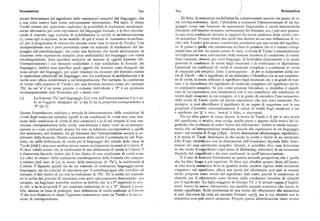 Semantica 69z 693 Semantica
mente determinate dal significato delle espressioni semplici del linguaggio, che Di fatto, la semantica modellistica costantemente assunto un punto di vi
a sua volta veniva dato come univocamente determinato. Piu tardi, lo stesso sta corrispondentista. Anzi, l'abitudine a concepire l'interpretazione di un lin
Tarski ritenne piu opportuno esplicitare la possibilità di traduzioni metalingui guaggio come una funzione da espressioni linguistiche a entità insiemistiche
stiche alternative per certeespressioni del linguaggio formale, e lo fece introdu (elementi dell'insieme-dominio, sottoinsiemi del dominio, ecc.) può aver genera
cendo il concetto oggi corrente di soddisfazione (e verità) in un'interpretazione to una certa confusione intorno ai rapporti fra teoria tarskiana della verità e teo
(o, come egli si espresse,in un modello: di qui il nome di 'semantica modellisti ria semantica. Vi sono infatti due modi ben distinti in cui una definizione di ve
ca' per il programma di ricerca che assume come base la teoria di Tarski ). Una rità «alla Tarski» può essere considerata pertinente per una teoria del significa
interpretazione non è però presentata come un manuale di traduzione dal lin to. Il primo è quello che caratterizza la linea di pensiero che si è venuta svilup
guaggio nel metalinguaggio, ma come una funzione che mette direttamente in pando fino ad ora: da questo punto di vista, la teoria di Tarski è essenzialmente
relazione certe espressioni semplici (non analizzabili ) del linguaggio con entità un'esplicazione assai convincente della nozione intuitiva di condizione di verità.
extralinguistiche. Essa specifica anzitutto un insieme di oggetti (dominio del Essa consente, almeno per certi linguaggi, di formulare chiaramente e in modo
l'interpretazione) i cui elementi soddisfano o non soddisfano le formule del generale le condizioni di verità degli enunciati e di evidenziare le dipendenze
linguaggio; inoltre essa specifica quali oggetti del dominio sono designati dai funzionali tra condizioni di verità di enunciati complessi e condizioni di verità
nomi propri del linguaggio, per quali relazioni tra elementi del dominio stanno di enunciati piu semplici. Dato il presupposto —di per sé indipendente dalla teo
le espressioni relazionali del linguaggio, ecc. Le condizioni di soddisfazione e di ria di TarsAi —che il significato di un enunciato s'identifica con la sua condizio
verità sono allora relativizzate a un'interpretazione. Per esempio, la condizione ne di verità, la teoria definisce il significato degli enunciati che è in grado di trat
di verità «alla maniera di Tarski» per una formula atomica come per esempio tare, e la dipendenza del significato di enunciati complessi dal significato dei lo
'Pa', in cui 'a' è un nome proprio o costante individuale e 'P' è un predicato ro costi(uenti semplici. Se poi, come propone Davidson, si identifica il signifi
monoargomentale sarà formulata piu o meno cosi : cato di iin'espressione non enunciativa con il suo contributo alle condizioni di
verità degli enunciati in cui compare, si è in grado di estendere l'uso semantico
(z) La formula 'Pa' (nel linguaggio L) è vera nell'interpretazioneI se e so
della teoria di Tarski anche ad alcune espressioni che non sono enunciati. Per
lo se l'oggetto designato da 'u' (in I) ha la proprietà corrispondente a esempio, si può identificare il significato di un segno di negazione con la sua
'P' (in I).
proprietà d'invertire sistematicamente il valore di verità degli enunciati a cui
Questa formulazione esplicita e articola la determinazione delle condizioni di è applicato (se 'p' è vero, 'non-p' è falso, e viceversa).
verità degli enunciati semplici (quelli le cui condizioni di verità non sono fun Da un altro punto di vista, invece, la teoria di Tarski è di per sé una teoria
zione delle condizioni di verità di altri enunciati ) e lo fa nei termini di una con del significato, o meglio, essa svolge quella parte o aspetto della teoria del si
cezione corrispondentista della verità: una formula è detta 'vera' in un'interpre gnificato che si chiama di solito 'teoria del riferimento'. Infatti le entità insiemi
tazione se i suoi costituenti stanno fra loro in relazioni corrispondenti a quelle stiche che un'interpretazione tarskiana associa alle espressioni di un linguaggio
che sussistono, nel dominio, fra gli elementi che l'interpretazione associa ai co sono — nei termini di Frege [r 89zj — le lorodenotazioni (Bedeutungen,significati ) ;
stituenti della formula. Questa concezione della verità è contenuta sia nel Trac e la teoria di Tarski determina in che modo la verità o falsità di un enunciato
tatus, sia nella definizione di verità per il linguaggio del calcolo delle classi di (che Frege identificava con la denotazione dell'enunciato) dipenda dalle deno
Tarski [ibid.] ; essa non sembra invece essere strettamente inerente al Criterio T. tazioni dei suoi costituenti semplici. Quindi, si potrebbe dire, essa determina
Si deve infatti notare che la conformità di una definizione di verità al Criterio T in che modo il «significato» (nel senso di Bedeutung, referente) di un enunciato
è dimostratafacendo vedere che illato destro di una condizione di verità corni. dipenda dal «significato» dei suoi costituenti in quell'interpretazione.
(z) «dice lo stesso» della traduzione metalinguistica della formula che compar i È il caso di fermarsi brevemente su questa seconda prospettiva, che è quella
a sinistra (nel caso di (z), lo stesso della traduzione di 'Pa'); la conformità al che ha dato luogo a piu equivoci. Si deve qui ribadire quanto detto all'inizio:
Criterio T dipende quindi sia da un manuale di traduzione linguaggio-mct;i se una teoria semantica deve in qualche modo rendere ragione delle intuizioni
linguaggio, sia da principi di sinonimia per il metalinguaggio che correlino ail «ingenue» sul significato, allora una teoria del riferimento non può in nessun
esempio il lato destro di (z) con la traduzione di 'Pa'. Né la scelta del manu;ili modo proporsi come teoria del significato tout court, perché le condizioni di
né la scelta dei principi di sinonimia sono però univocamente determinate : pi r identità per il riferimento sono diverse dalle condizioni intuitive di identità
esempio, un hegeliano potrebbe mettere in dubbio che 'a è P' significhi lo st«s per il significato. 'La figlia maggiore di Giorgio VI' e 'I.'attuale regina d'Inghil
so che 'a ha la proprietà P' per qualsiasi traduzione di 'a' e 'P'. Quindi è possi terra' hanno lo stesso riferimento, ma sarebbe assurdo sostenere che hanno lo
bile, almeno in linea di principio, dare definizioni di verità conformi al Criterio stesso significato. Sulla pertinenza di una teoria del riferimento alla semantica
T che non chiamino in causa l'apparato insiernistico usato da Tarski e la sua iu si può discutere [si veda ad esempio Putnam I975 ], ma la sua identità con la
zione di corrispondenza. semantica non può essere ammessa. Proprio questa identificazione viene invece
 