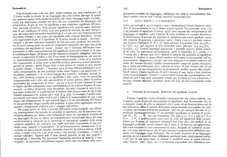 Semantica 7o8
709 Semantica
Una formula come (I6) non deve essereconfusa con una «traduzione» di pretazioni possibili del linguaggio, stabilendo che tutte le interpretazioni deb
'L'uomo uccide la donna' in un linguaggio del prim'ordine, del tipo di quelle bano rendere vero in tutti i mondi possibili l'enunciato (I7) :
che appaiono spesso nelle analisi filosofiche che usano linguaggi logici. La diRe
renza piu importante consiste nel fatto che una traduzione nel linguaggio del (I7) (x) (x è scapolow x è ammogliato)
prim'ordine, di per sé, non ha significato e non conferisce significato all'enun (cioè : per tutti gli x, se x è scapolo x non è ammogliato). Questo basta ad esclu
ciato naturale «tradotto». Essa assume significato solo quando siano determi ere le interpretazioni in cui si dànno scapoli sposati. Un enunciato come (I7)
nate le sue condizioni di verità, cioè solo quando la formula sia stata interpre è un postulato di significato [Carnap I9gz] : esso impone alle interpretazioni del
tata, nel senso della semantica modellistica; e si è già visto che l'interpretazione linguaggio di rispettare certe relazioni di senso intuitive tra costanti descrittive.
determina soltanto il tipo logico dei significati delle costanti descrittive. Invece Evidentemente, il metodo dei postulati di significato può essere l' t h
(I6) rappresenta di per sé il significato di 'L'uomo uccide la donna': MAScHIQ', a e relazioni di iponimia e sinonimia (entro i limiti a cui si è già fatto cenno) :
UMANo e gli altri indicatori semantici di (I6) non sono predicati che attendo per imporre l'iponirnia di 'P' e 'D' basta adottare il postulato '(x,)...(x ~(Px,...s u a o x i ~...Cxn
no di essere interpretati, ma nomi di componenti semantici che sono essi stessi nwQx,...x ), per imporre la loro sinonimia basta adottare ' (x,)...(x„)(Px,.. .
costituenti del significato di 'uomo', 'donna', ecc. I 'interesse dell'analisi com xn= Px,...x )'. Usando linguaggi aPProPriati è Possibile imPorre anche relazio
ponenziale, e delle rappresentazioni del significato enunciativo basate su di essa, ni di senso tra espressioni piu complesse, come la sinonimia di 'x uccide y' e
è strettamente legato all'ipotesi che gli indicatori semantici designino univoca 'x causa che y diventi non vivo', Quindi il metodo dei postulati di significato
mente i componenti di senso, e che il loro modo di designazione sia, per cosi di consente di ottenere lo stesso effetto analitico dell'analisi componenziale nell'in
re, immediatamente trasparente alla nostra comprensione. Certo, se si ammette terpretazione «linguistica»; in piu, esso non impegna a un'analisi esaustiva del
che i componenti di senso siano accessibili soltanto attraverso la loro lessicaliz senso dei lessemi (mentre l'analisi componenziale comporta questo impegno ),
zazione in questa o quella lingua (non si può parlare di UMANo se non usando ma si imita ad evidenziare certe relazioni di senso. Si può ritenere che ciò sia
la parola 'umano', o 'human', o 'humain', ecc.), diventa difficile distinguere un'a piu coerente con un atteggiamento moderatamente scettico quanto alla possibi
nalisi componenziale da una parafrasi (nella stessa lingua a cui appartiene l'e lità di ridurre 1 intero significato di tutti i lessemi di una lingua a una combina
7'
spressione analizzata, o in un'altra lingua) che connette, mediante simboli lo zione di pochi lessemi «atomici »; si deve infatti notare che questa impresa com
gici, certi predicati semplici il cui significato è dato come ovvio. Se un'analisi binatorianon è mai stata seriamente tentata per illessico nel suo complesso, e
componenziale non è altro che una parafrasi di questo genere, allora la pretesa a dato risultati alquanto deludenti anche nel caso di suoi sottoinsierni molto
universalità dei componenti di senso — per cui il senso di tutti i lessemi di tutte parziali.
le lingue sarebbe analizzabile come combinazione di un numero limitato di com
ponenti — si riduce all'ipotesi, assai discutibile, che tutti i lessemi di tutte le lin
gue siano traducibili in combinazioni di lessemi della lingua usata da chi svolge Dizionari ed enciclopedie. Relatività del significato lessicale.
l'analisi semantica [cfr. Lyons I977, trad. it. p. 865j. Comunque, l'analisi com
ponenziale cosi intesa riesce tutt' al piu a ridurre la comprensione di una o piu Putnam [r97o] ha rivolto all'analisi componenziale una critica radicale, che
lingue alla comprensione di certi simboli logici e di un sottoinsieme del lessico si applica anche al metodo dei postulati di significato. Egli ha osservato che, se
di una particolare lingua (quella dell'analista) : il senso delle espressioni che de si ammette (come di solito si ammette) che il senso di un lessema determini la
signano i componenti primitivi non è spiegato dall'analisi. sua estensione, allora il metodo dell'analisi componenziale presuppone che tutti
Da questo punto di vista, il metodo dell'analisi componenziale non differi i lessemi ammettano definizioni analitiche: cioè che per esempio nel caso di un
sce essenzialmente dal metodo dei postulati di significato, che la semantica mo predicato (monoargomentale) 'P' sia possibile specificare un insieme di redi
dellistica adopera per fissare certe relazioni di senso tra espressioni semplici di ale che 1 enunciato Per ogni x, x è P se e solo se èP e
un linguaggio. Di per sé, infatti, un'interpretazione intensionale lascia del tutto P e ... e P '
'
...e P„è analiticamente vero(vero in virtu del significato delle parole).
indeterminate le relazioni tra le intensioni di espressioni semplici della stessa Infatti per Putnam gli indicatori semantici non sono altro che simboli di un
categoria sintattica: per esempio, non rende derivabile l'antonimia di due pre linguaggio artificiale: perciò ritenere che il senso di un lessema sia rappresenta
dicati come 'scapolo' e 'ammogliato'. In un'interpretazione intensionale, le in bile come funzione di certi componenti di senso, designati da indicatori seman
tensioni dei due predicati saranno entrambe funzioni da indici a insiemi d'indi tici, è lo stesso che sostenere che di tutti i lessemi si possono dare defin!zioni ana
vidui, e niente vieta che a un certo indice i due insiemi coincidano, o l'uno sia litiche nel linguaggio degli indicatori. lMa, in realtà, le parole di un linguaggio
incluso nell'altro. Eppure non vi sono mondi possibili in cui uno scapolo è naturale di cui è possibile dare definizioni analitiche sono relativamente poche;
ammogliato, o viceversa. Per esprimere l'antonimia intuitiva di 'scapolo' e 'am e nel caso di una vasta classe di lessemi (i cosiddetti nomi di specie naturali
mogliato', la semantica modellistica impone allora una restrizione sulle inter come 'limone, oro', 'tigre', ecc.) è certamente impossibile dare definizioni ana)
 