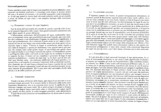 583Universali /particolari 58z U 1 ll/ rt' ol
l'unico, perché in quasi tutte le lingue sono possibili inversioni stilistiche e anti
cipazioni con formule anaforiche; e comunque molte lingue si servono inoltre 3.r. La percezione sensoriale.
del tono, o di accenti di contrasto, o di particelle segnaposto, come il giappone
se. A tutt' oggi quindi la ricerca degli universali sintattici oscilla tra un modello
E legittimo pensare che l'uomo, in quanto biologicamente determinato, in
a priori, da salvare ad ogni costo, e una semplice tipologia delle costruzioni
possesso quindi di determinate capacità sensoriali (visive, tattili, uditive, ecc.),
superficiali. con un corpo costruito in un certo modo, traduca in fatti di lingua le sue sensa
zioni in modo non del tutto arbitrario. La determinazione dei segni di una lin
gua non è un procedimento stocastico, un getto di dadi che decide come si deli
2.3. Formazione e numero dei segni linguistici. miti il significato del segno x, e quale forma significante gli si debba attribuire.
Fare la storia dell'universalità del concetto di «parola» equivale a fare la sto
Il cervello ha suoi funzionamenti specifici, sue strategie preferite, e il rapporto
ria del pensiero linguistico dalle origini. Sarà quindi necessario concentrarsi solo
stesso con la realtà fenomenica si presenta con una distribuzione diseguale sen
sugli ultimi aspetti di questa riflessione.
za passaggi discreti ma con aree di impossibilità e aree di massima probabilità.
L'affermazione saussuriana dell'arbitrarietà del segno sembrerebbe elimi Al di sopra di r6 ooo Hz e al di sotto di z6 Hz l'orecchio non percepisce alcun
nare, se rettamente intesa, ogni possibilità di universali lessicali ; una volta stabi
suono; il che non vuoi dire che entro questa banda i suoni siano tutti identica
lito che è arbitrario e non condizionato il legame tra significato e significante, o
mente percepibili. Se poi i suoni sono quelli del linguaggio, si dovranno aggiun
ancor piu profondamente, che è arbitrario il modo stesso in cui i segni si deter
gere altre discontinuità, dovute all'asimmetria dell'apparato di fonazione. Ana
minano tra loro in una lingua, non sembrerebbe esserci piu alcun motivo di pa
I oghe considerazioni valgono per altri campi della sensazione [cfr. Morin e Piat
ragonare segno a segno. Tuttavia le lingue si costituiscono anche rispetto a
telli Palmarini igpg]. Può quindi essere interessante vedere se, dati questi con
d' '
una realtà da designare, e questa per definizione è una, giacché non si può pen
izionamenti prelinguistici, vi siano delle costanti nella costruzione linguistica
sare che esistano tante realtà quante lingue. L'universalitàpuò quindi essere
dei segni che per un verso o per l'altro hanno attinenza con la sfera sensoriale.
ravvisata nel modo in cui le lingue mostrano di cogliere e di lessicalizzare questo
o quell'aspetto della realtà, e nel modo in cui i segni che ne risultano si mettono 3.i. r. Il fonosimbolismo.
in rapporto fra loro. Il lessico nel suo complesso è governato da leggi di tipo
statistico-probabilistico — studiate fin dagli anni '3o da Zipf e poi da altri [cfr.
Si è già detto () z.i ) degli universali fonologici di tipo jakobsoniano. La ri
Zipf ic)35; Herdan rq64] — che sembrano indifferenti alla lingua specifica; e ri
cerca di motivazioni estrinseche ai vari suoni è stata approfondita in passato:
sponde certo a un'esigenza di economia l'universale della produttività morfolo
si possono qui ricordare gli studi sul fonosimbolismo, sulla cosiddetta audizio
gica e lessicale, per cui ogni lingua sviluppa il suo lessico a partire da uno stock
ne colorata, ecc. Molto è stato scritto sull'onomatopea [Ullmann zi16z, rv, i.i ]
base di temi o schemi consonantici (come nel caso del semitico) secondo un nu in forma per lo piu impressionistica, soprattutto alla ricerca di casi di motiva
mero ristretto di procedimenti. Ma vi sono certo altri universali a livello della
zione del segno, e si è anzi abusato della nozione per spiegare il significato di pa
xi
parola,e sene vedrà qualcuno piu avanti.
ro e. ~~ei dizionari etimologici di lingue antiche è facile trovare che una data
parola è «di origine onomatopeica», e questo vale per certi segni che sembrano
avere un legame privilegiato con una sensazione uditiva: per esempio i nomi di
3. Universali e designazione.
uccelli, che in molti casi vengono fatti derivare dal [l'interpretazione linguistica
d el] loro richiamo. In molti dei casi comunemente citati si tratta di segni per
Finché ci si tiene all'interno delle lingue, ogni lingua fa per sé e non vi si po
fettamente storicizzatiche sicomportano esattamente come tutti gli altri.Per
trebbero cercare universali. Se si cercano invece le distinzioni nella realtà extra esempio il greco xaxxá [lq 'pernice', dato dai lessici come di origine onomatopei
linguistica, fenomenica, non se ne potranno certo trovare in quella che per de
ca, si rivela, ad un esame piu attento, un tipico esempio di mot voyageur medi
finizione è sempre una stessa realtà. Ma si potrà stringere da presso la designa
terraneo, ritornando identico in lingue semitiche e caucasiche oltre che indoeu
zione di ogni singola lingua osservando come si rideterminino i campi signifi
ropee. È evidente che se si concepisce l'onomatopea come riproduzione, moti
cati, quanto, in altre parole, la realtà designata giustifichi certe delimitazioni.
vata, di sensazioni sensoriali, a parità di sensazioni ci si dovrebbe aspettare un
È quel che si vedrà attraverso un'esemplificazione da alcune aree di partico
grado di somiglianza tra le varie lingue molto maggiore di quello effettivamente
lare evidenza.
riscontrabile perfino per segni in cui il referente è senza ombra di dubbio lo
stesso. Ma non è in questo che paiono potersi ravvisare universali ; al contrario,
mentre può essere vero che in ogni lingua c'è una componente fonosimbolica, i
criteri su cui sono costruite le forme fonosimboliche variano da lingua a lingua.
 
