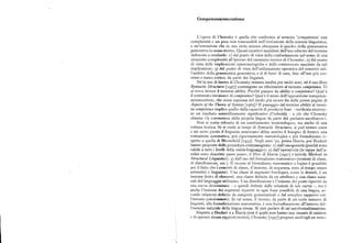 Competenza/esecuzione
L'opera di Chomsky è quella che conferisce al termine 'competenza' una
complessità e un peso non trascurabili nell'evoluzione della scienza linguistica,
e un'estensione che in una certa misura oltrepassa il quadro della grammatica
generativa in senso stretto. Questi caratteri manifesti dell'uso odierno del termine
inducono a studiarlo : x) dal punto di vista della trasformazione nel senso di una
crescente complessità all'interno del cammino teorico di Chomsky; z) dal punto
di vista delle implicazioni epistemologiche e delle controversie suscitate da tali
implicazioni ; 3) dal punto di vista dell'utilizzazione operativa del concetto nel
l'ambito della grammatica generativa, e al di fuori di essa, fino all'uso piu cor
rente e meno critico, da parte dei linguisti.
Né la tesi di laureadi Chomsky rimasta inedita per molti anni, né il suo libro
Syntactic Structures[i 9g7] contengono un riferimento al termine competence.Vi
si trova invece il termine ability. Perché passare da ability a competence?Qual è
il contenuto intrinseco di competence?Qual è il senso dell'opposizione competen
za/esecuzione, cheviene espressa nel modo piu sicuro fin dalle prime pagine di
Aspects of the Theory of Syntax [r965]? Il passaggio dal termine ability al termi
necompetenceiinplica quello dalla capacità di produrre frasi — verificata attraver
so un risultato scientificamente significativo (l'infinità) — a ciò che Chomsky
chiama « la conoscenza della propria lingua da parte del parlante-ascoltatore».
Non si tratta soltanto di un cambiamento terminologico, ma anche di una
rottura teorica. Se si risale ai tempi di Syntactic Structures,si può notare come
.i un certo punto il linguista americano abbia sentito il bisogno di fornire una
trattazione sistematica, piu rigorosamente metodologica e piu formalizzata ri
spetto a quella di Bloomfield [r933]. Negli anni 'go, prima Harris, poi Hockett
lianno propostodelleprocedure contrassegnate :t) dall'omogeneità (poiché sono
v iiide a tutti i livelli della realtà-linguaggio) ; z) dall'operatività (le tappe dell'a
»alisisono descritte passo passo ; il libro di Harris [r95 t] s'intitola Methods in
iYfructural Linguistics) ;3) dal l'uso del formalismo matematico (nozioni di classi,
ili distribuzione, ecc.). Il ricorso al formalismo matematico o logico è possibile
licr il fatto che i concetti di classe, d'insieme, di sequenza, sono al tempo stesso
aritmetici e linguistici. Una classe di segmenti fonologici, come le dentali, è un
liisieme finito di elementi, una classe definita da un attributo e una classe natu
rale del linguaggio utilizzato. Una distribuzione è l'insieme dei punti ripartiti su
iiii;i curva determinata — e quindi definiti dalle relazioni di tale curva —, ma è
iiiiche l'insieme dei segmenti ripartiti in ogni frase possibile di una lingua, se
 iiiido relazioni definite da categorie grammaticali o dal semplice rapporto col
i'iitorno (entiironment). In tal senso, il ricorso, da parte di un certo numero di
li iiguisti, alla formalizzazione matematica, è una formalizzazione all'interno del
l'insieme naturale della lingua stessa. Si può parlare di un'autoformalizzazione.
Rispetto a Hockett e a Harris (con il quale non hanno mai cessato di esistere
i' ili iiperare alcuni rapporti teorici ), Chomsky [i 9$7] propone anch' egli un testo
 
