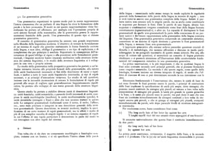 Grammatica 9r4 9r5 Grammática
della lingua — enunciando nello stesso tempo in modo esplicito le regolarità
3.I. La grammatica generativa. generali della formazione delle parole della lingua in termini di regole —, non
si avrà tutta> ia ancora una grammatica completa della lingua. Infatti il par
Una grammatica organizzata in questo modo può in teoria rappresentare lante nativo non conosce solo le singole parole, ma sa anche come combinarle
l'intera conoscenza che un parlante di una lingua ha circa la formazione delle in sequenze per formare le frasi. Date le parole di una lingua, alcune loro
parole e la loro pronunzia. Il modo in cui questa rappresentazione viene for sequenze e combinazioni vengono considerate come frasi della lingua formate
malizzata ha portato ad affermare, per analogia con l'operazione propria di correttamente(«grammaticali»), e altre no. La capacità di distinguere le frasi
certi sistemi formali della matematica, che la grammatica genera le rappre grammaticali da quelle non-grammaticali fa parte della conoscenza di un par
sentazioni fonetiche delle parole. Una grammatica di questo tipo si chiama lante nativo e dev' essere rappresentata nella grammatica della lingua costruita
grammatica generativa. dal linguista. Una grammatica generativa comprende un componente sintattico,
Il concetto di grammatica generativa ha assunto una grande importanza consistente in un insieme di regole destinate a generare le frasi grammaticali
nella filosofia della linguistica moderna. L'obiettivo di tentare la formulazione della lingua, e nessuna frase non-grammaticale.
di un sistema di regole che generino esattamente le forme fonetiche corrette L'approccio generativo alla sintassi solleva parecchie questioni cruciali di
della lingua, e non altre, obbliga il grammatico a un tipo di esplicitezza e di filosofia e di metodologia, che saranno affrontate e discusse in modo parti
completezza che per principio è assoluto. Soprattutto in conseguenza dell'ac colareggiato in un paragrafo successivo di questo stesso articolo. Per ora, allo
cettazione di quest'obbligo al rigore e alla precisione nelle formulazioni gram scopo di evitare tali questioni, si ammetterà un concetto di lingua piuttosto
maticali, i linguisti moderni hanno imparato moltissimo sulla struttura intrin idealizzato e si presterà attenzione all'illustrazione delle caratteristiche fonda
seca dei sistemi linguistici, e lo studio della struttura linguistica si è svilup mentali del componente sintattico in una grammatica generativa.
pato in una vera epropria scienza. La prima osservazione, e la piu importante, è che in qualsiasi lingua le
Lo studio della grammatica nella prospettiva generativa ha portato a un'in frasi sono costruite secondo certi principi generali, che si possono formulare
dagine intensiva intorno alle proprietà formali delle grammatiche, alla natura come «regole» sintattiche. La seconda è che queste regole, come quelle della
delle unità fondamentali necessarie ai fini della descrizione di suoni e signi fonologia, formano insieme un sistemaintegrato di regole, di modo che l'ef
ficati, e inoltre a tutte le varie unità linguistiche intermedie, ai tipi di regole fetto di ciascuna di esse si può determinare secondo la sua interazione con le
necessari, e ai principi d'interazione reciproca. Lo studio di tali questioni, altre.
insieme con la necessità riconosciuta di cercare le formulazioni di regole pi<< Altrettanto fondamentale è l'osservazione che, mentre le unità di base da
generali allo scopo di cogliere ogni generalizzazione linguisticamente signifi cui sono formate le frasi possono essere le parole, i principi di costruzione
cativa, ha portato allo sviluppo di una teoria generale della struttura lingui delle frasi implicano la specificazione di unità piu ampie, dette sintagmi, che
stica. possono essere costituiti da sintagmi piu piccoli ed entrare a loro volta nella
Questo studio ha portato a stabilire diverse unità di descrizione linguisti composizione di sintagmi piu grandi. L'unità piu grande in questa gerarchia
ca : unità fonetiche, unità semantiche, e parecchi livelli intermedi di unità, cor» è la frase, e le unità piu piccole sono le parole; ma può darsi il caso che una
prese leunità morfologiche (morfemi), le unità morfosintattiche (parole), 1<. frase sia costituita immediatamente da sintagmi costituiti a loro volta da sin
unità sintattiche (sintagmi e frasi) e altre che non saranno trattate in quesn> tagmi ancora piu piccoli, e che si giunga ai sintagmi piu piccoli, composti
sede. Le categorie grammaticali tradizionali come il nome, il verbo, l'afhss<>, immediatamente da parole, solo dopo parecchi livelli di struttura sintagmati
ecc., sono state precisate e integrate in una descrizione generale della str»s ca intermedia.
tura grammaticale. Questa descrizione, in termini moderni, implica la spc< i Per renderseneconto,basta considerare frasicome
ficazione di un certo numero di regolegrammaticali, ma in effetti è molto di
piu di una semplice raccolta di singole regole: è un sistema organico di reg<>1< (t) The long curly hair of her lover lay against her arm
in cui l'effetto di una regola particolare è determinato in parte dal mod<> i»
'I lunghi capelli ricci del suo amante erano appoggiati al suo braccio'.
cui interagisce con altre regole del sistema. Si ammette universalmente che questa frase è costituita immediatamente
da due parti:
(z) the long curly hair of her lover
4. Sintassi.
(3) lay against her arm.
Una volta che si sia dato un componente morfologico e fonologico c<»» La prima parte costituisce, ovviamente, il soggetto della frase, e la seconda
pleto, insieme con un lessico, e si sia specificata l'intera classe delle p;>r<>l<. parte è il predicato. Che la (z) sia un'unità linguistica riconoscibile è provato
 
