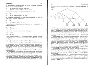 Grartxmatica 9r6
9ri Grammatica
dal fatto che questa sequenza di parole può trovarsi in una frase in posizione
diversa, ma con lo stesso significato:
tipico per indicare questa struttura sintagmatica è quello del diagramma ad
albero :
(4) She saw the long curly hair of her lover F
(r4)'Ella vide i lunghi capelli ricci del suo amante'.
Anche questa frase si può considerare costituita da due parti: SN SV
(g) she
(6) saw the long curly hair of her lover.
DET AG G AG G N SP '
V SP
Ma la presenza della sequenza (z) come parte della sequenza (6) prova che The lon g curly hair lay
I lunghi r icci
anche la (6) è costituita da due parti:
capelli erano appoggiati
P SN P SN
(7) saw of against
(8) the long curly hair of her lover. del al
DET N DET N
Considerazioni analoghe conducono ad affermare che il sintagma (g) è co her lover her arm
stituito da due parti: SUO amante SUO braccio
(9) la y
Nelle rappresentazioni di questo tipo, i sintagmi sono indicati dai nodi
(to) against her arm delle diramazioni dell'albero che vengono etichettati col nome del tipo di sin
e che il (to ) è ancora una volta costituito da due parti:
tagma. I rami dell'albero terminano in simboli che rappresentano classi les
sicali: DET (che sta per «determinativo»; questa classe comprende quelli che
(t t ) against tradizionalmente sono chiamati «articoli», oltre ad altre entità distribuzional
(tz ) her arm. mente analoghe agli articoli ), AGG (aggettivo), N (nome), P (preposizione),
V (verbo).
Ora, sintagmi come il (tz ) e l'(8), benché costituiti da parole completa Stabilito quanto sopra, si può procedere alla discussione della costruzione
mente diverse, sono funzionalmente equivalenti, come si dimostra scambian generale delle frasi. Tranne casi marginali, le frasi, in tutte le lingue conosciu
doli di posto: te, consistono generalmente di un soggetto (SN) e di un predicato (SV). A
sua volta, il SV consiste come minimo di un verbo (V), solitamente accom
(t8) Her arm lay against the long curly hair of her lover pagnato da altri costituenti. I verbi sono soggetti a una distinzione fonda
'Il suo braccio era appoggiato ai lunghi capelli ricci del suo amante'. mentale tra verbi transitivi, che sono seguiti da un SN in funzione di oggetto
Per questa ragione occorre un termine per indicare la classe dei sintagmi che
diretto, e verbi intransitivi, che non hanno un SN come oggetto: l'esempio
possono fungere da soggetti di frasi, e che inoltre possono comparire nelle (t ) mostra un predicato intransitivo, in cui il verbo è seguito da un sintagma,
altre relazioni sintattiche in cui possono trovarsi anche sintagmi come il (rz)
che però non è un SN; e l'esempio (4) mostra un predicato transitivo, in cui
e l'(8). Poiché i sintagmi di questo tipo di solito contengono una parola della
il verbo è seguito da un SN che gli fa da oggetto diretto.
classe morfologica dei nomi, questi sintagmi sono detti «sintagmi nominali»
Naturalmente ci sono ancora molti particolari da specificare sulla struttu
(abbreviati in SN ).
ra dei sintagmi verbali, ma per ora basterà questo: un SV consiste di un V
Il sintagma nella (to) è costituito da un SN preceduto da una parola di
seguito da un SN se il V è transitivo (se il verbo è intransitivo no ); inoltre,
una classe chiusa speciale, quella delle preposizioni, e sintagmi di questo tipo
in entrambi i casi ci può essere nel SV un SP che segue il V (e il SN oggetto,
se' è presente).sono detti «sintagmi preposizionali» (abbreviati in SP ).
In modo analogo, i sintagmi (g) e (6) vengono detti «sintagmi verbali»
Anche la struttura interna dei SN è piuttosto complessa. Dai ppchi esempi
(abbreviati in SV ), perché consistono di un verbo piu certi altri costituenti.
riportati finora, si può affermare che un SN consiste di un determinativo (DET)
In talmodo si può assegnare a una frase come la (t ) una descrizione strut
seguito da un numero qualsiasi di aggettivi (o addirittura da nessuno), e da
turale che rappresenti la sua composizione in termini di sintagmi. Un metod<>
un nome ; il nome può essere seguito da un SP, che è costituito da una pre
posizione e un altro SN.
 