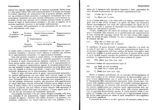 Grammatica 93o 93' Grammatica
mantica con ciascuna rappresentazione di struttura superficiale. Poiché (come stema che li incorpora nella descrizione linguistica è detto «grammatica dei
si è visto sopra) l'effetto delle trasformazioni facoltative è di fornire una famiglia casi». Pertanto la grammatica dei casi fornisce rappresentazioni per
di strutture superficiali che costituiscono l'una la parafrasi dell'altra, associate (49) L'uomo apri la porta
con una struttura profonda particolare, si presuppone normalmente che le rap
presentazioni semantiche non siano associate direttamente con la struttura su
'(5o) L a chi ave apri la porta
perficiale, ma che siano associate con la struttura profonda tramite un qualche in cui a L'uomonella (49) e a La chiave nella (5o) vengono esplicitamente asse
insieme di regole di interpretazione semantica; e che siano in rapporto con la gnati ruoli di caso diversi. (L'uomo è un agente, La chiave uno strumento).
struttura superficiale attraverso la derivazione trasformazionale. Queste rappresentazioni sono simili alle rappresentazioni del calcolo del pre
La concezione dell'organizzazione di una grammatica che ne risulta può dicato, se non che le posizioni di argomento sono in numero limitato ed eti
essere schematizzatacome segue: chettate per ruoli semantici specifici.
Un'altra modificazione del calcolo del predicato che sembra essere neces
Regole
Struttura Reg ole d'interpretazione Rappresentazione saria è l'estensione della notazione per la quantificazione alla rappresentazione
di struttura ~
profonda semantica semantica di certe relazioni del linguaggio naturale che non sono trattate nella maggior
sintagmatica parte dei sistemi di logica ordinaria. Un caso a proposito è l'interpretazione
Trasformazioni di domande del tipo
(5r) What did you think you saw>
Struttura Regole fonologiche R ap presentazione '~Che cosa pensasti che tu vedesti>'
superficiale fonetica Il «significato» di questa domanda è pressappoco «Specifica x in modo che
tu pensi di aver visto x». Questo richiede una rappresentazione logica in cui
In questo modo, a ciascuna struttura superficiale viene assegnata una rappre un operatore (rappresentato nella frase suddetta dal termine interrogativo what)
sentazione semantica; e attraverso questa relazione si stabilisce una relazione vincola una variabile in qualche posizione nella frase, in maniera simile a quella
fra le.rappresentazioni semantiche e le rappresentazioni fonetiche. in cui le variabili vengono vincolate dai quantificatori nell'ordinario calcolo del
Sono state proposte variazioni su questo schema, e le discussioni sull'argo predicato.La rappresentazione data potrà essere qualcosa del genere
mento sono state animate. Una scuola, la «semantica generativa», si propone
di eliminare le regole d'interpretazione semantica, rendendo le strutture pro (5z) WH (think (you (saw (you, x))))
fonde astratte quanto basta per essere identificate con le rappresentazioni se esattamente analoga alla rappresentazione logica di
mantiche. Un approccio diametralmente opposto, la «semantica interpretativa»,
non solo mantiene le regole d'interpretazione semantica, ma ne ha almeno qual (53) you th ink you saw everything
cuna che connette la struttura superficiale, e magari certi livelli derivazionali
'~tu pensi che tu vedesti ogni cosa'
intermedi, direttamente con la rappresentazione semantica. (54) V~ (think (you (saw (you, x)))).
Nulla si è detto sull'esatta natura di queste «rappresentazioni semantiche».
Le opinioni sull'argomento non sono infatti molto concordi, tranne sul fatto Mentre sr convrene generalmente che un resoconto dell rnterpretaz>one di
che frasi con significati diversi devono avere rappresentazioni semantiche di frasi come la (53) e la (5r) richiede l"associazione di'rappresentazioni come la
verse. Un'ipotesi comune è che si tratti di qualcosa come espressioni in un cal (54) e la (5z) rispettivamente, non c'è molto accordo su come vada effettua
colo del predicato debitamente ampliato; una descrizione della quantificazione
ta l'assegnazione delle rappresentazioni appropriate. Come rilevato sopra, l'ap
per mezzo della lingua naturale sembrerebbe richiedere questo minimo di astra proccio della semantica generativa consiste nel prendere qualunque rappresen
zione, È chiaro, tuttavia, che le proprietà semantiche di una frase di una lingua tazione necessaria per un resoconto delle proprietà semantiche della frase, e
naturale, in generale, non sono definite in modo adeguato dalle espressioni di nel costruire trasformazioni per convertire queste rappresentazioni nelle rap
alcuna versione corrente della logica del predicato; e rimane ancora molto la presentazioni sintattiche volute (in ultima analisi, nelle strutture superficiali).
voro da fare per determinare gli ampliamenti appropriati. Con un approccio diametralmente opposto, la «teoria standard rivista ed am
Una proposta importante è che per ciascun sintagma nominale, nella strut pliata» di Chomsky e dei suoi allievi sostiene che le rappresentazioni semanti
tura semantica di una proposizione, vengano specificamente indicati i ruoli che devono essere costruite per mezzo di regole interpretative che si applicano
semantici di «agente», «paziente» (chi subisce un'azione o un processo), «be alle strutture superficiali.
neficiario», «strumento», ecc. Questi ruoli sono detti «casi profondi» e il si È necessario un accenno a un altro approccio alla semantica molto diverso.
 