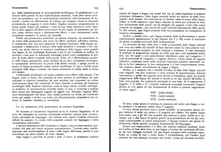 Grammatica 934 935 Grammatica
pio, della regolarizzazione di un'irregolarità morfologica; di ampliamenti o ri variare da lingua a lingua, ma questi due tipi di unità linguistica si possono
duzioni della portata di una trasformazione sintattica, come deve essere avve comunque distinguere. Ogni lingua possiede anche un sistema di unità fono
nuto nel germanico, per la trasformazione consistente nella formazione di do logiche, dette fonemi, che costituiscono le distinte unità di suono della lingua.
mande a partire da affermazioni. Il tedesco, per esempio, forma le domande Infine, al livello sintattico, ogni lingua dispone di mezzi per costruire le frasi,
premettendo al soggetto il verbo finito; l'inglese presenta sostanzialmente la non direttamente dalle parole, ma da sintagmi che possono a loro volta essere
stessa regola, tranne che soltanto i verbi di una classe limitata (i verbi «ausi costituiti da sintagmi, i piu piccoli dei quali costituiti direttamente dalle parole.
liari») sono soggetti all'effetto permutativo di tale regola. Il mutamento nel les In altri termini, ogni lingua presenta nella sua grammatica un componente di
sico,come rilevato sopra, è estremamente libero; e sono documentati anche struttura sintagmatica.
mutamenti semantici di natura piu generale. Inoltre, a quanto pare, ogni lingua presenta delle trasformazioni, e queste
Poiché una grammatica costituisce un sistema integrato, un mutamento in trasformazioni appartengono ai tipi elencati nel $ 3. Piu avanti si accennerà
un tratto della grammatica può avere un effetto profondo sull'intero sistema. ad alcune proprietà universali delle trasformazioni.
Il mutamento può non solo riguardare il sistema fonologico della lingua, au La struttura di base delle frasi e delle proposizioni delle lingue naturali
mentando o diminuendo il numero delle unità distintive e mutando i loro rap non varia mai molto dal modello di base discusso sopra. Le frasi possono con
porti, ma anche alterare la struttura morfologica della lingua, come quando tenere proposizioni incassate in certe funzioni o posizioni. Il tipo principale
una lingua, la cui morfologia Hessionale è per lo piu codificata in suffissi, va di struttura di proposizione implica un verbo con uno o piu argomenti nomi
incontro a una serie di mutamenti fonologici aventi come conseguenza la per nali, uno dei quali si può generalmente identificare come suo «soggetto». I
dita di molte sillabe terminali della parola. Tutto ciò è effettivamente accadu ruoli grammaticali di «soggetto» e «oggetto diretto», e forse anche di «oggetto
to nelle lingue germaniche, come risultato di un altro mutamento fonologico, indiretto», sembrano essere nella struttura linguistica primitivi universali, an
lo spostamento dell'accento di parola sulla sillaba iniziale, e spiega perché in che se la loro marcatura, la loro realizzazione e il loro comportamento sintat
genere le lingue germaniche hanno sistemi morfologici di caso e verbali meno tico possono variare notevolmente da lingua a lingua.
complessi delle lingue romanze, che hanno mantenuto le sillabe finali in forma Inoltre, si è scoperto che i modelli d'ordine di base delle lingue naturali
piu integra. sono soggetti, con rare eccezioni, a certi principi di organizzazione. [Questa
I mutamenti morfologici col tempo possono avere effetto sulla sintassi. Una osservazione e quelle che seguono sono dovute a Greenberg r963]. La grande
lingua, come il latino, che possieda un ricco sistema di morfologia del caso maggioranza delle lingue del mondo si divide in tre tipi rispetto all'ordine di
indicante le relazioni sintattiche dei suoi morfemi può consentire un ordine base, non-marcato, dei costituenti principali in una frase. Se S rappresenta il
relativamente libero dei costituenti di frase. Quando si perdono gli indicatori soggetto, V il verbo e X i restanti costituenti principali(compreso l'oggetto
morfologici della funzione sintattica, come in larga misura avviene nell'ingle diretto, se c'è), questi tre tipi fondamentali di ordine si possono rappresenta
se moderno, la comunicazione verrebbe meno, se non si ricorresse a qualche re come segue:
altro mezzo per distinguere soggetti da oggetti, ecc. Pertanto, l'inglese diffe SXV (verbo finale)risce sintatticamente dal latino: esso, infatti, presenta un ordine dei costituenti
molto piu rigido, e inoltre usa molto piu frequentemente preposizioni per in VSX (verbo iniziale)
dicare la funzione sintattica (e semantica). SVX (verbo mediano).
Di fatto, come mostra lo schema, la posizione del verbo nelle lingue a ver
6.z. La conoscenza della grammatica: la costanza linguistica. bo mediano è la seconda, subito dopo il soggetto.
Ci sono alcune eccezioni note a questo modello: in particolare, alcune lin
Di riscontro al mutamento linguistico si ha la costanza linguistica. Al di gue mettono il verbo per primo e il soggetto per ultimo. Ma queste lingue
sotto dei particolari in continuo mutamento sembrano esistere certe caratteri sono molto rare, e gli altri tipi possibili ngn esistono o quasi. Anche se si tro
stiche universali del linguaggio, che tuttavia sono segreti rivelatisi oltremodo vassero una o due lingue di questo genere, la preponderanza dei tre tipi prin
difficili da scoprire. Lo studio delle proprietà costanti del linguaggio è detto cipali continuerebbe ad essere schiacciante: è dunque evidente che questa di
«grammatica universale». stribuzione riflette qualche proprietà fondamentale del linguaggio.
L'ipotesi chomskyana dell'«innatismo» è legata a una struttura analitica par Ancora piu sorprendente è il fatto che esistono relazioni piuttosto rigide
ticolare che può non essere accettata universalmente. Tuttavia esiste manife tra l'ordine di base della frase in una lingua e l'ordine dei costituenti all'inter
stamente una «conformazione di base» nelle lingue dell'uomo, perché si può no dei suoi sintagmi nominali. Se una lingua presenta nella struttura super
individuare un certo numero di tratti costanti. ficiale un ordine di base a verbo finale, è probabilissimo che l'ordine degli
Ogni lingua è provvista di parole e frasi. I criteri di distinzione possono elementi nei suoi sintagmi nominali sarà questo: prima gli elementi modifica
 