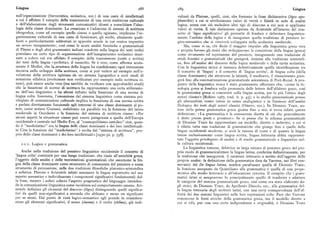 Lingua z88 z89 Lingua
sull'organizzazione (burocratica, scolastica, ecc.) di una casta di intellettuali viduati da Platone, quelli, cioè, che formano la frase dichiarativa (logosapo
a cui è affidato il compito della trasmissione di una certa tradizione culturale phantikos) a cui si attribuiscono valori di verità o falsità in sede di analisi
e dell'elaborazione degli strumenti comunicativi idonei a consolidare l'idéo logica, senza con ciò escludere altri tipi di discorso a cui non si applicano
logia della classe dominante. La creazione e l'adozione di sistemi di scrittura valori di verità. E tale distinzione operata da Aristotele all'interno del con
ideografica, come ad esempio quello cinese o quello egiziano, implicano l'or cetto di 'logos significativo' gli permette di fondare e delimitare linguistica
ganizzazione culturale di una casta di funzionari, gli scribi, altamente quali mente l'ambito della logica e di inaugurare quella tradizione di pensiero lo
ficati e particolarmente addestrati in apposite scuole in cui veniva impartito gico-semantico che si ritroverà sviluppata nella scolastica medievale.
un severo insegnamento; cosi come le acute analisi fonetiche e grammaticali Ma, come si sa, chi diede il maggior impulso alla linguistica greca vera
di Panini e degli altri grammatici indiani condotte sulla lingua dei testi vedici e propria furono gli stoici che svilupparono la concezione della lingua (greca)
postulano un certo tipo di organizzazione dell'insegnamento scolastico desti come strumento ed espressione del pensiero, inaugurando una tradizione di
nato a coloro cui era affidato il compito della trasmissione (orale e scritta) studi fonetici e grammaticali che giungerà, insieme alla tradizione aristoteli
dei testi della lingua «perfetta», il sanscrito. Se è vero, come afferma acuta ca, fino all'analisi del discorso della logica medievale e della tarda scolastica.
mente il Meillet, che la struttura della lingua ha condizionato ogni invenzione Con la linguistica stoica si instaura definitivamente quella identificazione tra
decisiva nello sviluppo della scrittura, come si può vedere ad esempio nell'e il concetto di 'lingua' e il concetto di 'lingua scritta', di lingua colta (della
voluzione della scrittura egiziana da un sistema logografico a certi modi di classe dominante) che attraverso la latinità, il medioevo, il rinascimento giun
notazione sillabica (evoluzione non verificatasi per esempio nella scrittura ci gerà fino alla sistematizzazione grammaticale seicentesca di Port-Royal. A pro
nese), può essere anche vero (ma sarebbe da verificare con approfonditi studi ) posito della linguistica stoica è stato giustamente affermato che, «come la fo
che la fissazione di norme di scrittura ha rappresentato una certa stilizzazio nologia greca si fondava sulla pronuncia delle lettere dell'alfabeto greco, cosi
ne dell'uso linguistico e ha altresi influito nella fissazione di una norma di la grammatica greca si concentrò sulla lingua scritta, per lo piu l'attico degli
lingua colta. Insomma, l'assunzione del sistema linguistico come sistema pri autori classici» [Robins i.967, trad. it. p. 45j ;e lo studio grammaticale presso
vilegiato di comunicazione culturale implica la fissazione di una norma scritta gli alessandrini venne inteso in senso analogistico e in funzione dell'analisi
e parlata direttamente funzionale agli interessi di una classe dominante al po filologica dei testi degli autori classici (Omero, ecc.). In Dionisio Trace, au
tere, come notava Gramsci, stabilendo un parallelo tra la funzione del latino tore della prima grammatica greca giunta fino a noi, si trova infatti questa
medievale in Occidente e la funzione del sistema di scrittura cinese: «Per definizione : «La grammatica è la conoscenza diretta di ciò che generalmente
alcuni aspetti la situazione cinese può essere paragonata a quella dell'Europa è detto presso poeti e prosatori». Se si pensa che lo schema grammaticale
occidentale e centrale nel Medio Evo, al "cosmopolitismo cattolico" cioè, quan di Dionisio Trace ha rappresentato un modello, diretto o indiretto, a cui si
do il "mediolatino" era la'lingua delle classi dominanti e dei loro intellettuali: è rifatta tutta una tradizione di grammatiche che giunge fino a quelle delle
in Cina la funzione del "mediolatino" è svolta dal "sistema di scrittura", pro lingue occidentali moderne, si avrà la misura di come e di quanto la lingua
prio delle classi dominanti e dei loro intellettuali » [i930-32, p. 558]. intesa esclusivamente come lingua scritta, lingua letteraria abbia rappresen
tato l'oggetto privilegiato di analisi e di studio grammaticale e linguistico nel
i.i.i. L o gica e grammatica. la cultura occidentale.
La linguistica romana, debitrice in larga misura al pensiero greco del pro
Anche nella tradizione del pensiero linguistico occidentale il concetto di prio modo di grammaticalizzare la lingua latina, conferma definitivamente, per
'lingua colta' costituirà per una lunga tradizione, che risale all'antichità greca, la trádizione che inaugurerà, il carattere letterario e scritto dell'oggetto delle
l'oggetto delle analisi e delle teorizzazioni grammaticali che assumono la lin proprie analisi: la definizione della grammatica data da Varrone, nei libri con
gua della classe dominante come strumento di conoscenza del pensiero o come servatici del De lingua latina, sembra parafrasare quella di Dionisio Trace;
strumento di persuasione, nelle due tradizioni filosofiche platonico-aristotelica la funzione assegnata da Quintiliano alla grammatica è quella di una prope
e sofistica. Platone e Aristotele infatti assunsero la lingua soprattutto nel suo deutica allo studio letterario e all'educazione retorica. Il compito che i gram
aspetto semantico e individuarono i componenti significativi fondamentali del matici latini si assegnarono fu principalmente quello di trasferire e adattare
la frase, mentre i sofisti colsero l'aspetto pragmatico del linguaggio intenden le categoriedel sistema grammaticale greco, cosi come era stato elaborato da
do la comunicazione linguistica come incidenza sul comportamento umano. Ari gli stoici, da Dionisio Trace, da Apollonio Discolo, ecc., alla grammatica del
stotele definisce gli elementi del discorso (lágos) distinguendo quelli significa la lingua letteraria degli scrittori latini, con una certa consapevolezza dell'af
tivi da quelli non-significativi a seconda che abbiano o meno un significato finità dei due sistemi linguistici nelle loro espressioni colte. Pare che Varrone
per se stessi. Dal punto di vista logico-semantico egli prende in considera conoscesse le fonti stoiche della grammatica greca, ma il modello diretto a
zione gli elementi significativi, il nome (ánoma) e il verbo (rhema), già indi cui si rifà, pur con una certa indipendenza e originalità, è Dionisio Trace
 