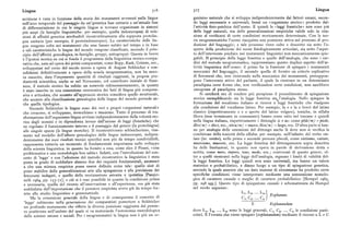 Lingua gi6 3'7 Lingua
scrizione è vista in funzione della storia dei mutamenti avvenuti nelle lingue ganismo naturale che si sviluppa indipendentemente dai fattori umani, secon
nell'arco temporale del passaggio da un'ipotetica fase unitaria a un'attuale fase do leggi necessarie e universali, bensi un «organismo storico» prodotto dal
di difFerenziazione in cui le singole lingue si trovano organizzate in sistemi l'attività fisio-psichica dell'uomo. E quindi le «leggi fonetiche» non sono piu
piu ampi (le famiglie linguistiche: per esempio, quella indoeuropea) di rela delle leggi naturali, ma delle generalizzazioni empiriche valide solo in rela
zioni di affinità genetica attribuibili ricostruttivamente alla supposta protolin zione al verificarsi di certe condizioni storicamente determinate. Con le teo
gua unitaria (per esempio, il protoindoeuropeo). Le caratteristiche delle lin rie neogrammatiche l'uomo riacquista una posizione attiva nel processo di pro
gue vengono colte nei mutamenti che esse hanno subito nel tempo e in base duzione del linguaggio; e tale processo viene colto e descritto sia sotto l'a
a tali caratteristiche le lingue del mondo vengono classificate, secondo il prin spetto della produzione dei suoni fisiologicamente articolati, sia sotto l'aspet
cipio dell'affiinità genealogica, in famiglie, gruppi, sottogruppi. Questa in breve to dell'intervento psichico nei mutamenti linguistici non meccanicamente spie
è l'ipotesi teorica su cui si fonda il programma della linguistica storico-compa gabili. Il principio della legge fonetica e quello dell'analogia, che sono i car
rativa che, nata ad opera dei primi comparatisti, come Bopp, Rask, Grimm, ecc., dini del metodo neogrammatico, rappresentano questo duplice aspetto dell'at
sviluppatasi nel corso del secolo scorso a opera di August Schleicher e con tività linguistica dell'uomo: il primo ha la funzione di spiegare i mutamenti
solidatasi definitivamente a opera della scuola neogrammatica, non ha anco meccanici del linguaggio, il secondo quella di fornire un criterio esplicativo
ra esaurito, data l'imponente quantità di risultati raggiunti, la propria pro di fenomeni che, non rientrando nella meccanica dei mutamenti, presuppon
duttività scientifica, anche se nel Novecento, col contributo iniziale di Saus gono l'intervento attivo del parlante, il quale fa rientrare in un determinato
sure, il metodo storico ha subito un notevole ridimensionamento, in quanto paradigma certeforme che, non verificandosi certe condizioni, non sarebbero
è stato inserito in una concezione sistematica dei fatti di lingua piu compren omogenee al paradigma stesso.
siva e articolata, che accanto all'approccio storico considera quello strutturale, Si cercherà ora di rendere piu perspicuo il procedimento di spiegazione
che accanto alla classificazione genealogica delle lingue del mondo prevede an storica esemplificando sia la legge fonetica sia l'analogia. Nello spiegare la
che quella tipologica. formazione del vocalismo italiano si ricorre a leggi fonetiche che risalgono
Secondo Schleicher le lingue sono dei veri e propri «organismi naturali» alle condizioni del vocalismo latino. Per esempio, la e e la o brevi del latino
che crescono, si sviluppano, invecchiano e muoiono. Tutto il processo di tra classico (rispettivamente e e o aperte del latino volgare), toniche, in sillaba
sformazione dell'organismo lingua avviene indipendentemente dalla volontà sto libera (non terminante in consonante) hanno come esito nel toscano e quindi
rica degli uomini e in dipendenza invece dall'azione di leggi (fonetiche) che nella lingua italiana, rispettivamente i dittonghi ie e uo: come pede(m) ~ piede,
ne regolano il funzionamento interno e il passaggio dal genere (la protolingua) dece(m) ~ dieci, ecc., novu(m) ~ nuovo, locu(m) ~ luogo, ecc. D'altra parte si han
alle singole specie (le lingue storiche). Il ricostruttivismo schleicheriano, rias no per analogia delle estensioni del dittongo anche là dove non si verifica la
sunto nel modello dell'albero genealogico delle lingue indoeuropee, indipen condizione della tonicità della sillaba: per esempio, nell'infinito del verbo vie
dentemente dai suoi risultati tecnici specifici non piu da tempo condividibili, tare (lat. vetare), nelle prime e seconde persone plurali, come vietiamo, vietate,
rappresenta tuttavia un momento di fondamentale importanza nello sviluppo muoviamo, muovete, ecc. La legge fonetica del dittongamento sopra descritta
della scienza linguistica, in quanto ha fornito a essa, come dice il Pisani, «una ha delle limitazioni, in quanto non opera in parole di derivazione dotta o
problematica e una metodologia ben salda». Infatti, con l'introduzione del con scritta, come mero, impero, tono, modo, ecc.; controcasi di questo genere, ol
cetto di 'legge' e con l'adozione del metodo ricostruttivo la linguistica è stata tre a quelli rientranti nella legge dell'analogia, segnano i limiti di validità del
posta in grado di soddisfare almeno due dei requisiti fondamentali, necessari la legge fonetica. Le leggi quindi non sono universali, ma hanno un valore
a che una scienza empirica possa essere definita come tale; quello cioè di statistico e probabilistico, e dànno luogo a un tipo di spiegazione genetica,
poter stabilire delle generalizzazioni atte alla spiegazione e alla previsione dei secondo laquale asserire che un dato insieme di circostanze ha prodotto certe
fenomeni indagati, e quello della teorizzazione astratta e ipotetica [Pasqui specifiche condizioni viene interpretato mediante una connessione nomolo
nelli rtl6y, pp. aghi-7i ] ; e ciò si è reso possibile in quanto la condizione prima gica di carattere causale o meglio di carattere probabilistico [Hempel rq65,
e necessaria, quella del ricorso all'osservazione e all'esperienza, era già stata pp. zgg sgg.]. Questo tipo di spiegazione causale è schematizzata da Hempel
soddisfatta dall'impostazione che il pensiero empirista aveva già da tempo for nel modo seguente:
nito allo studio linguistico e grammaticale. L » L , ) ...,L~
Explanans
Ma la concezione generale della lingua e di conseguenza il concetto di 1> 2 7 ' ' ' ?
'legge' subiscono nella generazione dei comparatisti posteriore a Schleicher
E Explanandum
un profondo mutamento che riflette la diversa posizione raggiunta dal pensie
ro positivista nell'ambito del quale si va maturando l'autonomia metodologica dove L„ La, ..., L~ sono le leggi génerali, C„Cs, ..., C„ le condizioni parti
delle scienze umane e sociali. Per i neogrammatici la lingua non è piu un or colari, E l'evento che viene spiegato (explanandum) mediante il ricorso a L e C
 