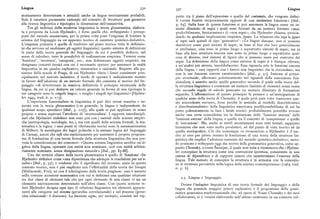 Lingua 33o 33i Lingua
storicamente determinate e attuabili anche in lingue teoricamente probabili. porto tra il piano dell'espressione equello del contenuto,che vengono defini
Solo il carattere puramente razionale del concetto di 'struttura' può garantire ti «come funtivi reciprocamente opposti di una medesima funzione» [ibid.,
alla ricerca linguistica e tipologica la dimensione dell'esaustività. p, 6g]. Sulla base di questa funzione si può assumere la lingua come un in
Tra gli indirizzi della moderna linguistica la teoria glossematica, elabora sieme illimitato di segni i quali sono formati da un numero limitato «anzi,
ta e proposta da Louis Hjelmslev,è forse quella che, sviluppando i presup preferibilmente, limitatissimo» di «non segni », che Hjelmslev chiama, prescin
posti del metodo saussuriano, per la prima volta pone l'esigenza di fondare la dendo da qualsiasi implicazione empirica, figure. La relazione che legalefigur
scienza del linguaggio su un apparato teorico di carattere ipotetico-deduttivo. ai segnisarà quindi di tipo 'generativo': «Le lingue dunque, non si possono
L'esigenza primaria è quella di trasferire sul piano teorico tutte le definizio descrivere come puri sistemi di segni; in base al fine che loro generalmente
ni che servono ad analizzare gli oggetti linguistici ; questo sistema di definizioni si attribuisce, esse sono in primo luogo e soprattutto sistemi di segni; nia in
fa parte della teoria generale del linguaggio da cui è possibile dedurre, nel base alla loro struttura interna esse sono in primo luogo e soprattutto qual
senso di calcolare, tutte le possibilità di realizzazione empirica. Termini come cosa di diverso, cioè sistemi di figure che si possono usare per costruire dei
'funzione', 'struttura', 'categoria', ecc., non definiscono oggetti empirici, ma segni. La definizione della lingua come sistema di segni si è dunque rilevata,
designano concettiteorici con cui è necessario operare per assumere la realtà a un'analisi piu attenta, insoddisfacente. Essa riguarda solo le funzioni esterne
linguistica in un quadro esplicativo, sistematico e razionale. Rispetto alla po della lingua, i suoi rapporti con i fattori non linguistici che la circondano, ma
sizione della scuola di Praga, di cui Hjelmslev rileva i limiti consistenti prin non le sue funzioni interne caratteristiche» [ibid., p. gt]. Insieme al princi
cipalmente nel metodo induttivo, il modo di operare è radicalmente mutato pio strutturale, affermato polemicamente nei riguardi della concezione fun
in favore dell'adozione di un metodo formale che consenta al teorico del lin zionalista, è asserito anche quello generativo secondo il quale nella teoria del
guaggio «di determinare in maniera definitoria il principio strutturale della la struttura linguistica è contenuto un numero limitato di elementi senza nome
lingua, da cui si può dedurre un calcolo generale in forma di una tipologia le che secondo. regole di calcolo generano un numero illimitato di formazioni
cui categorie sono le singole lingue, o meglio i singoli tipi linguistici » [Hjelms segniche. L'affermazione di questo principio fa pensare a un'anticipazione di
lev i943, trad. it. p. i i3 ]. qualche anno della teoria di Chomsky, il quale però pare voler trascurare que
L'esperienza funzionalista in linguistica si può dire ormai esaurita e su sto antecedente europeo, forse perché lo assimila al modello descrittivistico
perata con la teoria glossematica («in generale, la lingua è indipendente da e distribuzionalistico della linguistica americana postbloomfieldiana di cui ha
qualsiasi scopo specifico» [ibid., p. ii7]), alla quale si può applicare in senso posto polemicamente in luce i limiti teorici; probabilmente potrebbe trovare
proprio e senza equivoci l'attributo di 'strutturalista'. I rapporti interdiscipli anche una certa coincidenza tra la distinzione delle 'funzioni interne' dalle
nari che Hjelmslev stabilisce non sono piu con i metodi delle scienze empiri 'funzioni esterne' della lingua, e quella tra il concetto di 'competenza' e quello
che (antropologia, sociologia, ecc.), ma con quelli delle scienze formali, la ma di 'esecuzione'. Ma, anche se simili accostamenti sono stati tentati, sappiamo
tematica e la logica: i suoi punti di riferimento teorici sono la metamatematica benissirno che non sono molto produttivi, né dal punto di vista teorico né da
di Hilbert, la metalogica dei logici polacchi e la sintassi logica del linguaggio quello storiografico. Ciò che comunque va riconosciuto a Hjelmslev è il me
di Carnap, autori che egli cita esplicitamente per sostenere il proprio program rito di aver per primo tentato la fondazione di una teoria della struttura lin
ma di fondazione di una teoria formale della struttura linguistica che non pre guistica che implica l'adozione coerente del metodo ipotetico-deduttivo ; meto
veda la considerazione dei contenuti : «Questa scienza linguistica sarebbe un'al do praticato e sviluppato oggi dai teorici della grammatica generativa, come ap
gebra della lingua, operante con entità non nominate, cioè con entità arbitra punto Chomsky, o come Saumjan, il quale non esita a riconoscere che «Hjelms
riamente nominate, senza designazione naturale» [ibid., pp. 85-86]. lev concepisce la struttura come una costruzione ipotetica, consistente in una
Uno dei termini chiave della teoria glossematica è quello di 'funzione' che catena di dipendenze e di rapporti interni che caratterizzano l'essenza della
Hjelmslev definisce come «una dipendenza che adempie le condizioni per un'a lingua, Tale metodo di concepire la struttura è in armonia con la concezio
nalisi» [ibid., p. 37] ; è evidente che il significato del termine, usato in questo ne di struttura prevalente nella logica della scienza contemporanea» [ t965, trad.
contesto teorico, non è piu implicato con l'effettualità della teoria dei bisogni it. p. 6].
(Malinowski, Frei), né con il teleologismo della teoria praghese: esso è assunto
nella comune accezione matematica con cui si definisce una qualsiasi relazione
2.5. Lingua e linguaggio.tra due classi di elementi tale che per ogni elemento di una classe vi sia un
elemento univocamente determinato nell'altra classe. Con questa nozione in Dotare l'indagine linguistica di una teoria formale del linguaggio e della
fatti Hjelmslev designa ogni tipo di relazione linguistica tra elementi apparte lingua che possieda maggior potere esplicativo è il programma della gram
nenti alle categorie nel sistema (gerarchia correlazionale) e nel processo(gerar matica generativa trasformazionale che, ad opera di Noam Chomsky e dei suoi
chia relazionale: il discorso). La funzione segno, per esempio, consiste nel rap collaboratori, si è venuta elaborando nell'ultimo ventennio in un contesto cul
 