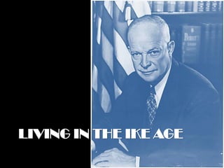 LIVING IN THE IKE AGE
 