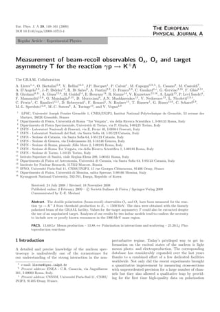 DOI 10.1140/epja/i2008-10713-4
Regular Article – Experimental Physics
Eur. Phys. J. A 39, 149–161 (2009)
THE EUROPEAN
PHYSICAL JOURNAL A
Measurement of beam-recoil observables Ox, Oz and target
asymmetry T for the reaction γp → K+
Λ
The GRAAL Collaboration
A. Lleres1,a
, O. Bartalini2,9
, V. Bellini12,5
, J.P. Bocquet1
, P. Calvat1
, M. Capogni2,9,b
, L. Casano9
, M. Castoldi7
,
A. D’Angelo2,9
, J.-P. Didelez14
, R. Di Salvo9
, A. Fantini2,9
, D. Franco2,9
, C. Gaulard4,c
, G. Gervino3,10
, F. Ghio8,11
,
B. Girolami8,11
, A. Giusa12,6
, M. Guidal14
, E. Hourany14
, R. Kunne14
, V. Kuznetsov13,16
, A. Lapik13
, P. Levi Sandri4
,
F. Mammoliti12,6
, G. Mandaglio6,15
, D. Moricciani9
, A.N. Mushkarenkov13
, V. Nedorezov13
, L. Nicoletti2,9,1
,
C. Perrin1
, C. Randieri12,5
, D. Rebreyend1
, F. Renard1
, N. Rudnev13
, T. Russew1
, G. Russo12,6
, C. Schaerf2,9
,
M.-L. Sperduto12,6
, M.-C. Sutera6
, A. Turinge13
, and V. Vegna2,9
1
LPSC, Universit´e Joseph Fourier Grenoble 1, CNRS/IN2P3, Institut National Polytechnique de Grenoble, 53 avenue des
Martyrs, 38026 Grenoble, France
2
Dipartimento di Fisica, Universit`a di Roma “Tor Vergata”, via della Ricerca Scientiﬁca 1, I-00133 Roma, Italy
3
Dipartimento di Fisica Sperimentale, Universit`a di Torino, via P. Giuria, I-00125 Torino, Italy
4
INFN - Laboratori Nazionali di Frascati, via E. Fermi 40, I-00044 Frascati, Italy
5
INFN - Laboratori Nazionali del Sud, via Santa Soﬁa 44, I-95123 Catania, Italy
6
INFN - Sezione di Catania, via Santa Soﬁa 64, I-95123 Catania, Italy
7
INFN - Sezione di Genova, via Dodecanneso 33, I-16146 Genova, Italy
8
INFN - Sezione di Roma, piazzale Aldo Moro 2, I-00185 Roma, Italy
9
INFN - Sezione di Roma Tor Vergata, via della Ricerca Scientiﬁca 1, I-00133 Roma, Italy
10
INFN - Sezione di Torino, I-10125 Torino, Italy
11
Istituto Superiore di Sanit`a, viale Regina Elena 299, I-00161 Roma, Italy
12
Dipartimento di Fisica ed Astronomia, Universit`a di Catania, via Santa Soﬁa 64, I-95123 Catania, Italy
13
Institute for Nuclear Research, 117312 Moscow, Russia
14
IPNO, Universit´e Paris-Sud 11, CNRS/IN2P3, 15 rue Georges Cl´emenceau, 91406 Orsay, France
15
Dipartimento di Fisica, Universit`a di Messina, salita Sperone, I-98166 Messina, Italy
16
Kyungpook National University, 702-701, Daegu, Republic of Korea
Received: 24 July 2008 / Revised: 18 November 2008
Published online: 2 February 2009 – c Societ`a Italiana di Fisica / Springer-Verlag 2009
Communicated by Z.-E. Meziani
Abstract. The double polarization (beam-recoil) observables Ox and Oz have been measured for the reac-
tion γp → K+
Λ from threshold production to Eγ ∼ 1500 MeV. The data were obtained with the linearly
polarized beam of the GRAAL facility. Values for the target asymmetry T could also be extracted despite
the use of an unpolarized target. Analyses of our results by two isobar models tend to conﬁrm the necessity
to include new or poorly known resonances in the 1900 MeV mass region.
PACS. 13.60.Le Meson production – 13.88.+e Polarization in interactions and scattering – 25.20.Lj Pho-
toproduction reactions
1 Introduction
A detailed and precise knowledge of the nucleon spec-
troscopy is undoubtedly one of the cornerstones for
our understanding of the strong interaction in the non-
a
e-mail: lleres@lpsc.in2p3.fr
b
Present address: ENEA - C.R. Casaccia, via Anguillarese
301, I-00060 Roma, Italy.
c
Present address: CSNSM, Universit´e Paris-Sud 11, CNRS/
IN2P3, 91405 Orsay, France.
perturbative regime. Today’s privileged way to get in-
formation on the excited states of the nucleon is light
meson photo- and electroproduction. The corresponding
database has considerably expanded over the last years
thanks to a combined eﬀort of a few dedicated facilities
worldwide. Not only did the recent experiments brought
a quantitative improvement by measuring cross-sections
with unprecedented precision for a large number of chan-
nels but they also allowed a qualitative leap by provid-
ing for the ﬁrst time high-quality data on polarization
Digitally signed by Antonio
Giusa
DN: cn=Antonio Giusa, o, ou,
email=antonio.giusa@ct.infn
.it, c=IT
Date: 2010.08.29 18:00:28
+02'00'
 