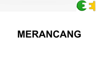 MERANCANG
 