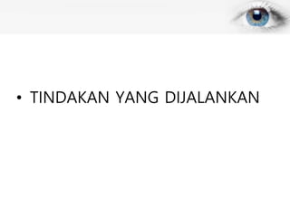 • TINDAKAN YANG DIJALANKAN
 