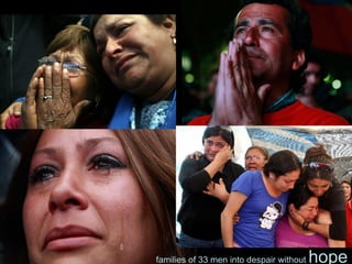 families of 33 men into despair without hope
 