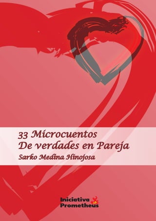 33 Microcuentos
De verdades en Pareja
Sarko Medina Hinojosa




           Iniciativa
           Prometheus
 