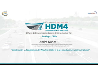 André Nunes
Coordinador General de Planeación y Programación de Inversiones
del Departamento Nacional de Infraestructura de Brasil
“Calibración y Adaptación del Modelo HDM-4 a las condiciones viales de Brasil”
 