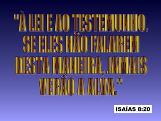 ISAÍAS 8:20
 