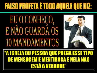 “A IGREJA OU PESSOA QUE PREGA ESSE TIPO
DE MENSAGEM É MENTIROSA E NELA NÃO
ESTÁ A VERDADE”
 