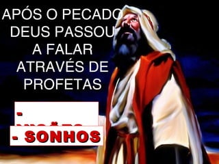 APÓS O PECADO
DEUS PASSOU
A FALAR
ATRAVÉS DE
PROFETAS
--
VISÕESVISÕES
- SONHOS- SONHOS
 