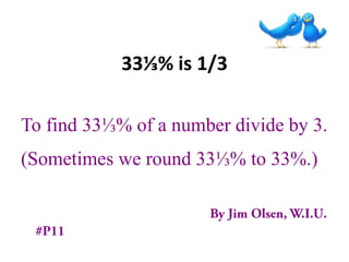 33⅓% is 1/3

To find 33⅓% of a number divide by 3.
(Sometimes we round 33⅓% to 33%.)
 