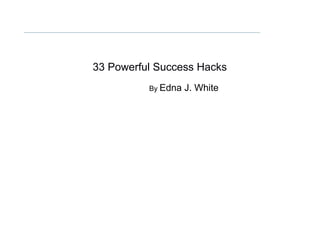 33 Powerful Success Hacks
By Edna J. White
 