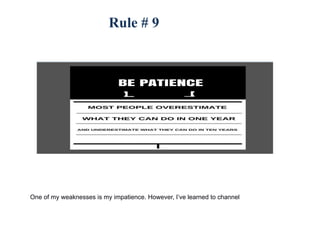Rule # 9
One of my weaknesses is my impatience. However, I’ve learned to channel
 