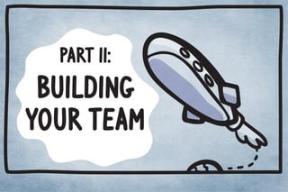 PART II: 
BUILDING 
YOUR TEAM 
 